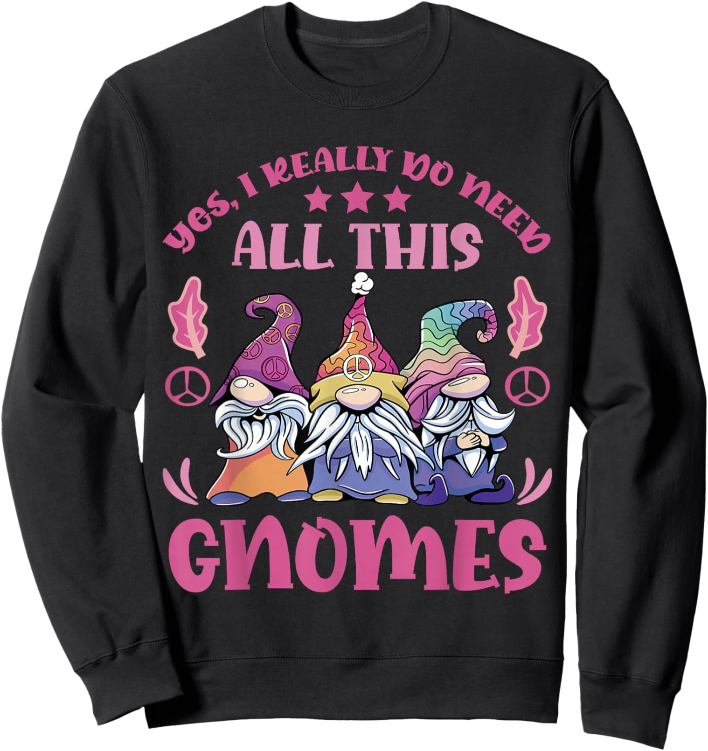 I Really Do Need All This Gnomes Garden Gnome Sweatshirt - Sweatshirt | Black