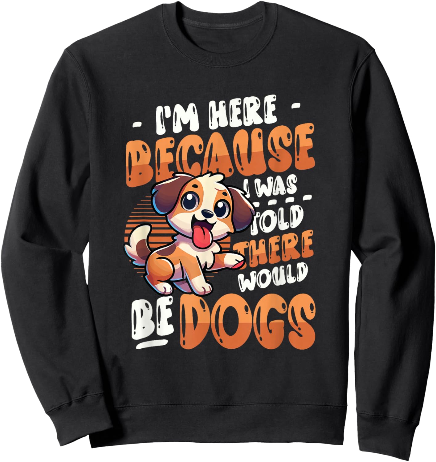 I'm Here Because I Was Told There Would Be Dogs Sweatshirt - Sweatshirt | Black