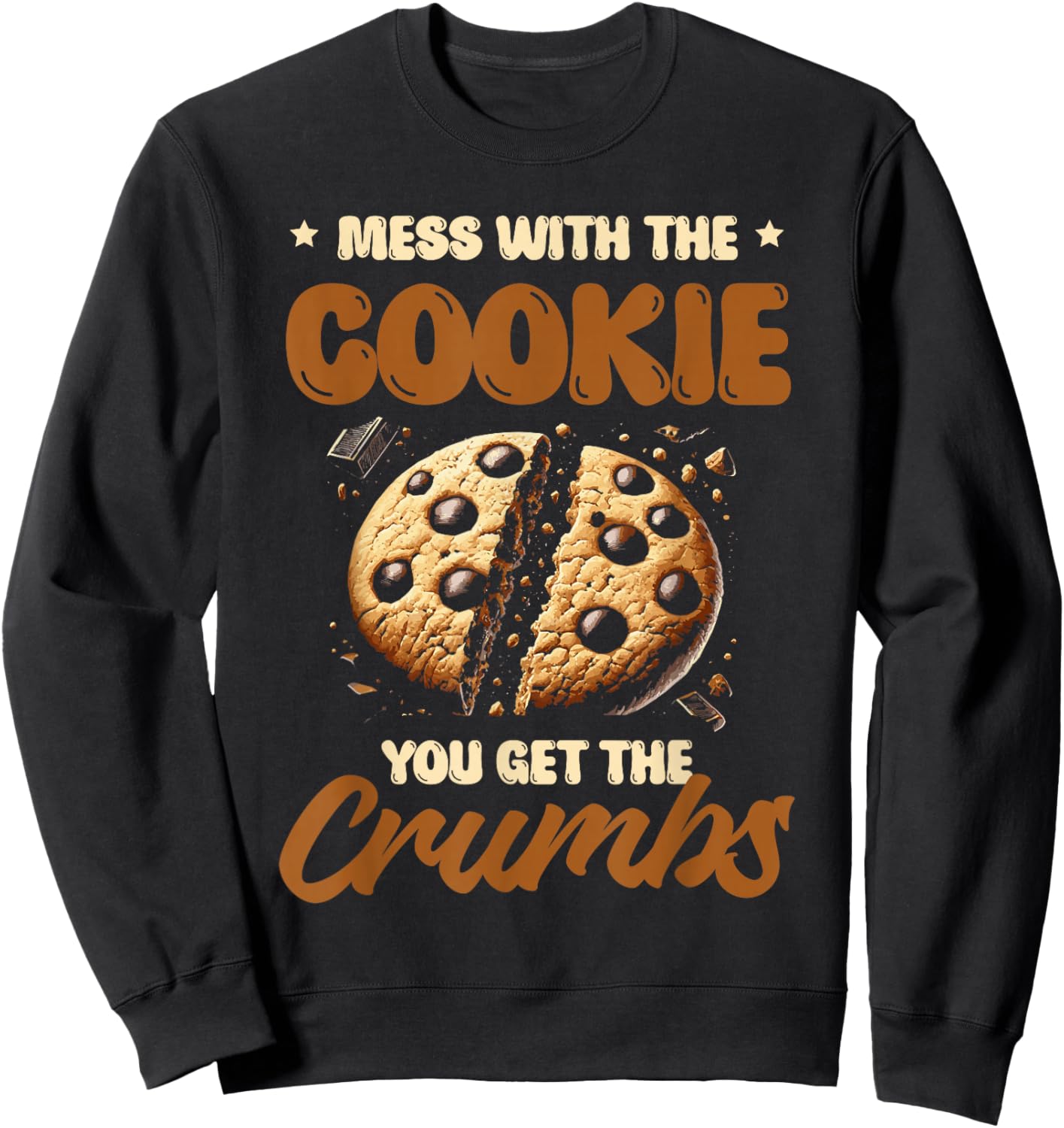 Mess With The Cookie You Get The Crumbs Cookies Baking Baker Sweatshirt - Sweatshirt | Black