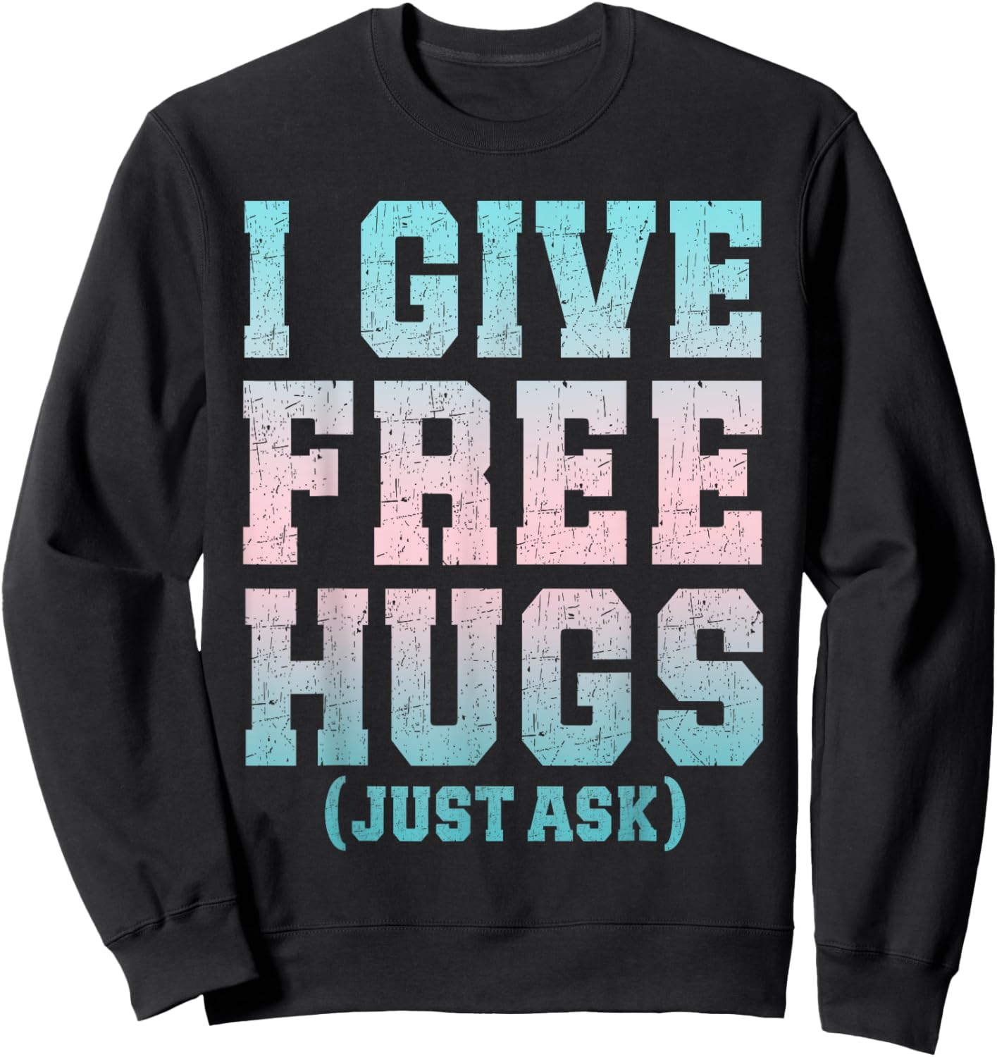I Give Free Hugs Just Ask Funny Sarcastic Joke Saying Sweatshirt - Sweatshirt | Black