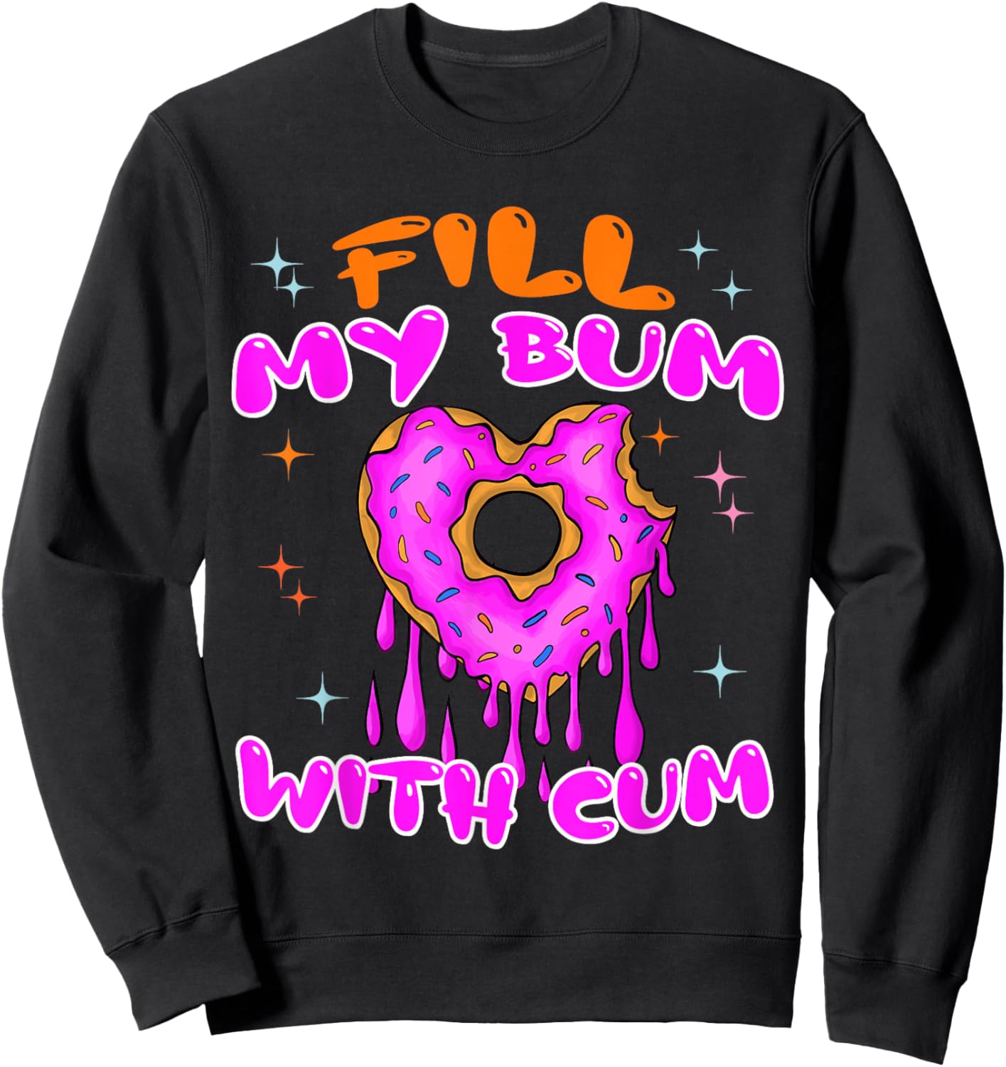 Fill My Bum With Cum Funny Donut Embarrassing Adult Humor Sweatshirt - Sweatshirt | Black