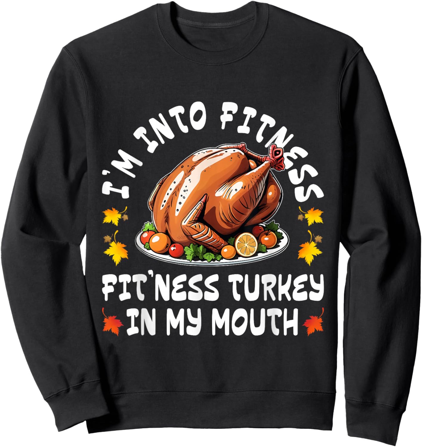 Thanksgiving Funny I'm Into Fitness Turkey in My Mouth Sweatshirt - Sweatshirt | Black