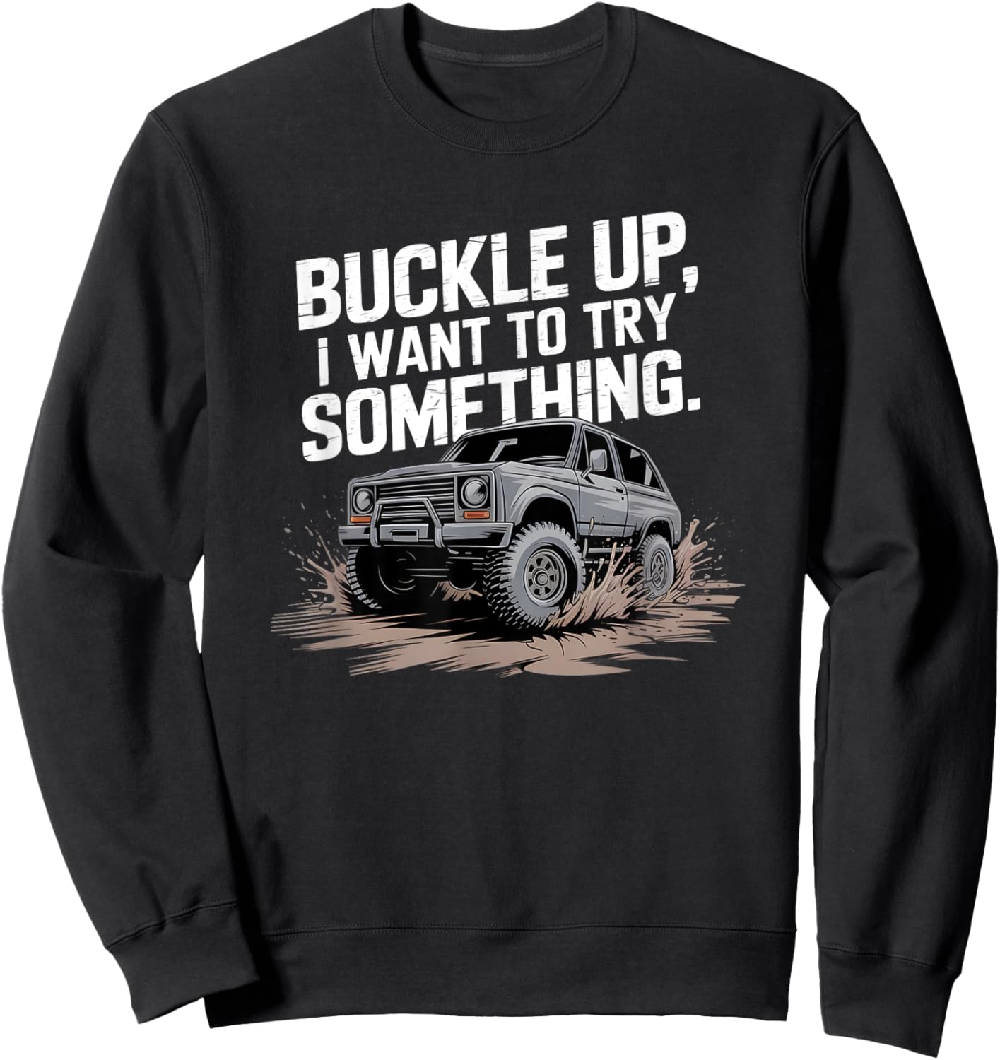 Buckle Up I want to try something Offroad Sweatshirt - Sweatshirt | Black