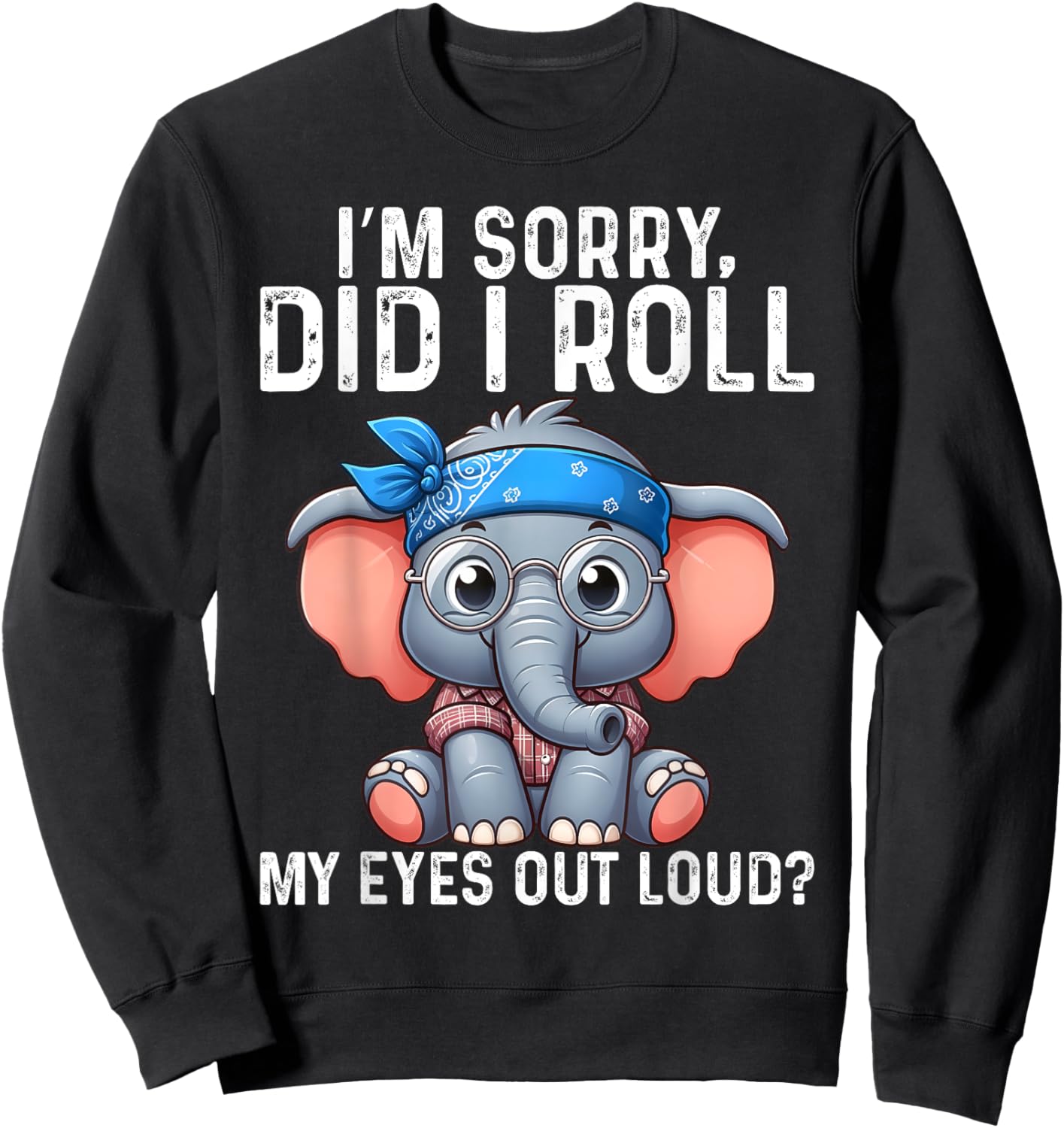 Elephant I'm Sorry Did I Roll My Eyes Out Loud Sweatshirt - Sweatshirt | Black