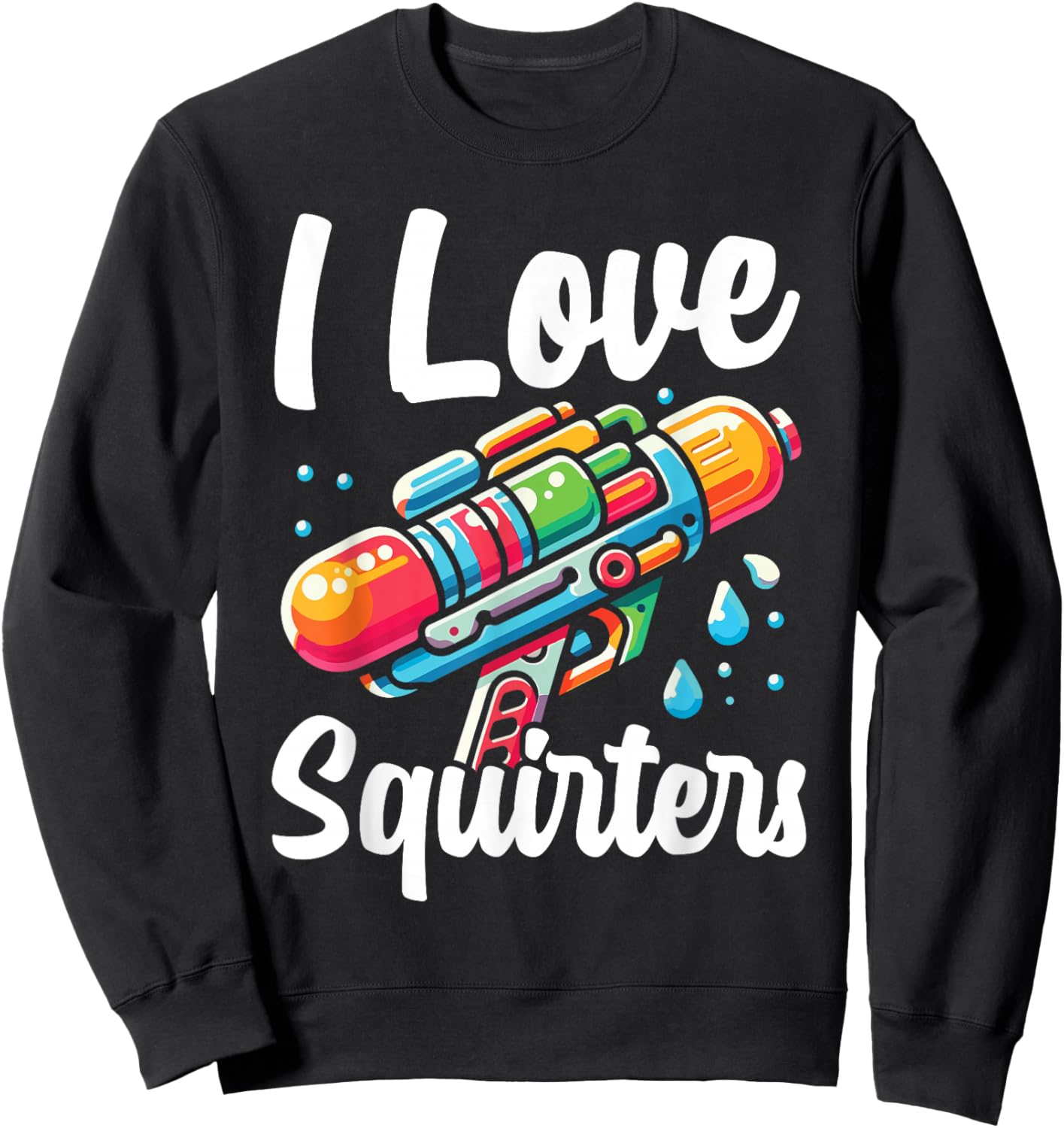 I Love Squirters Water Gun Fun Meme Joke Humor Sweatshirt - Sweatshirt | Black