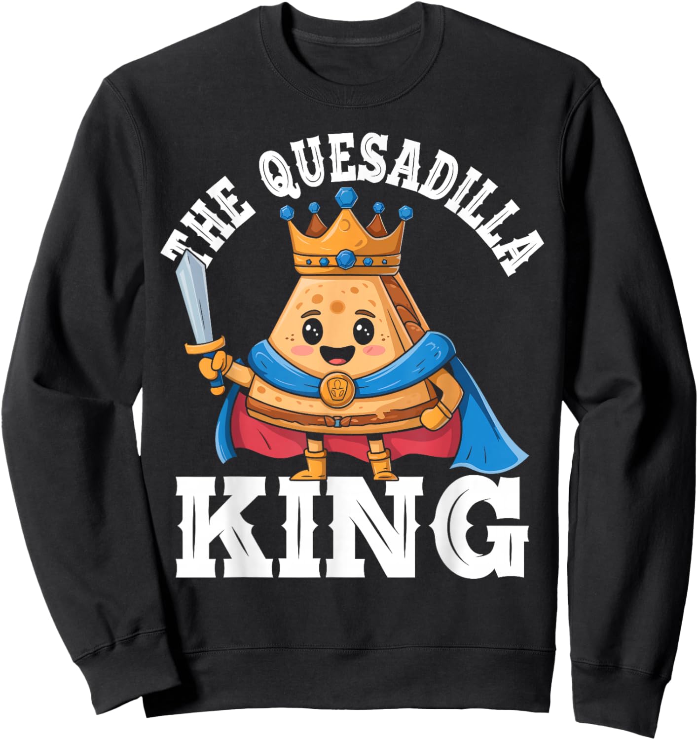 The Quesadilla King Funny Mexican Food Quesadilla Lover Sweatshirt - Sweatshirt | Black