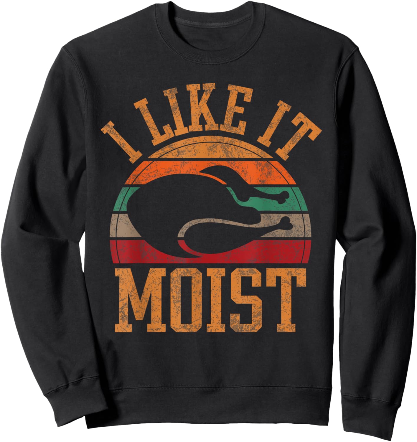 Funny I Like It Moist Men Humor Turkey Day Thanksgiving Sweatshirt - Sweatshirt | Black
