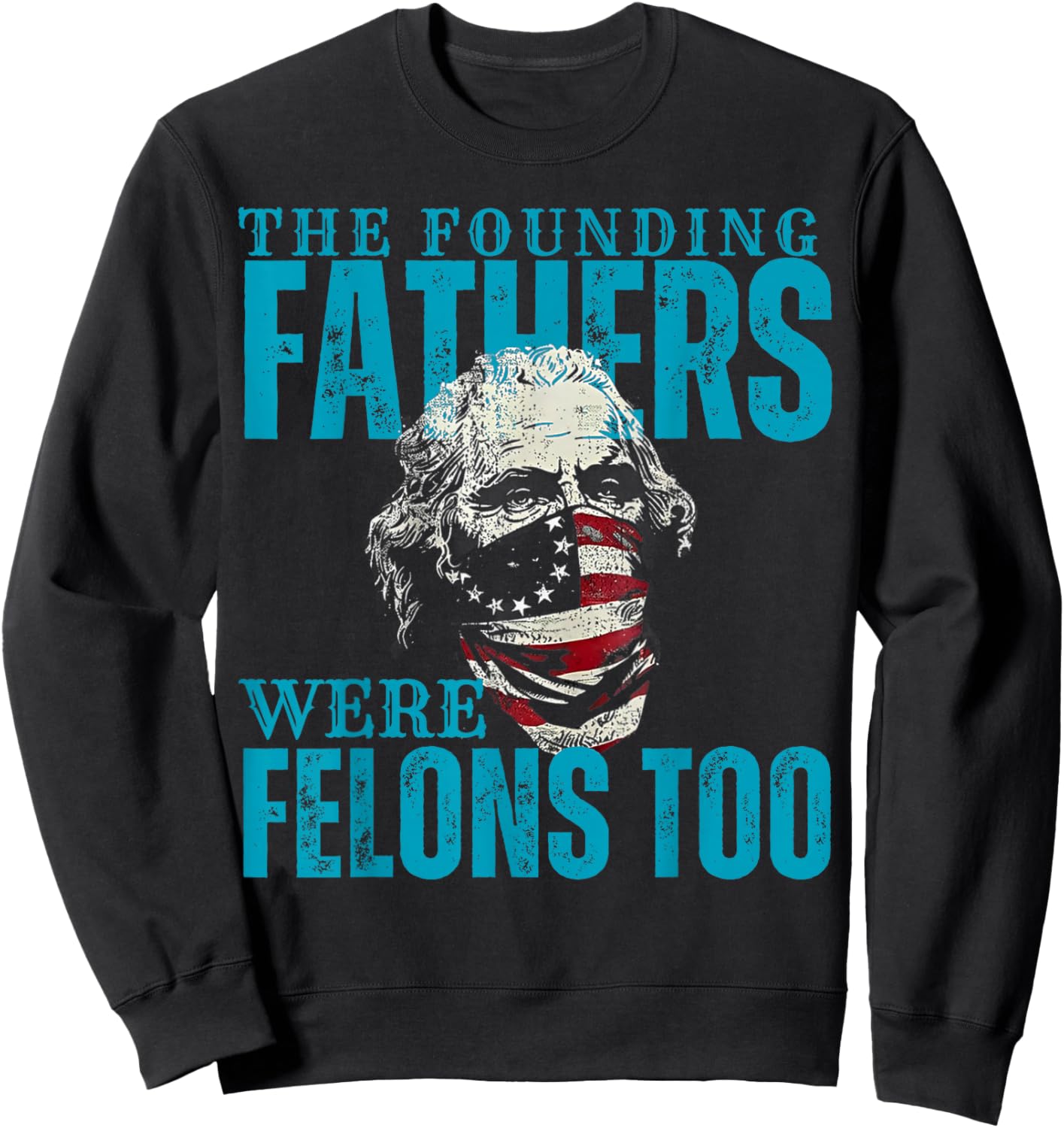 The Founding Fathers Were Felons Too USA Flag Sweatshirt - Sweatshirt | Black