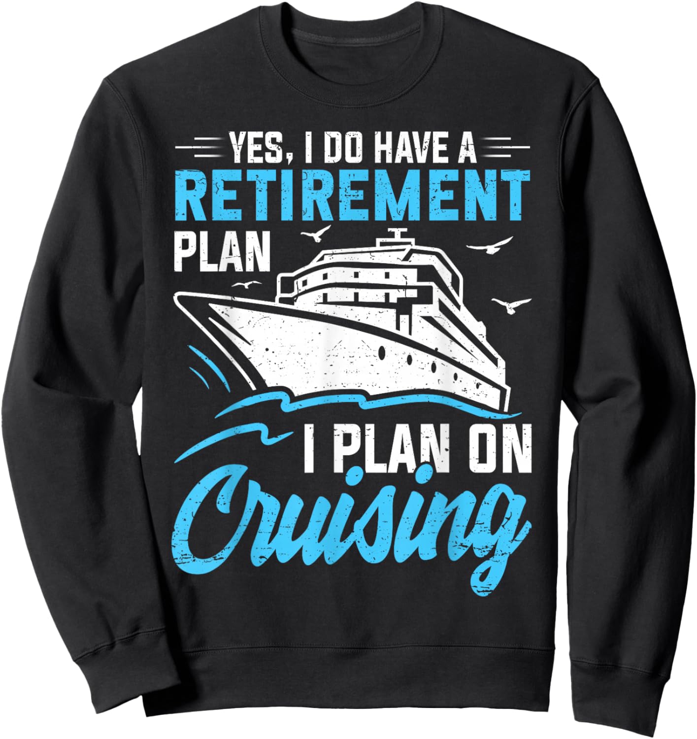 Yes I Do Have A Retirement Plan Cruising Retired Men Women Sweatshirt - Sweatshirt | Black