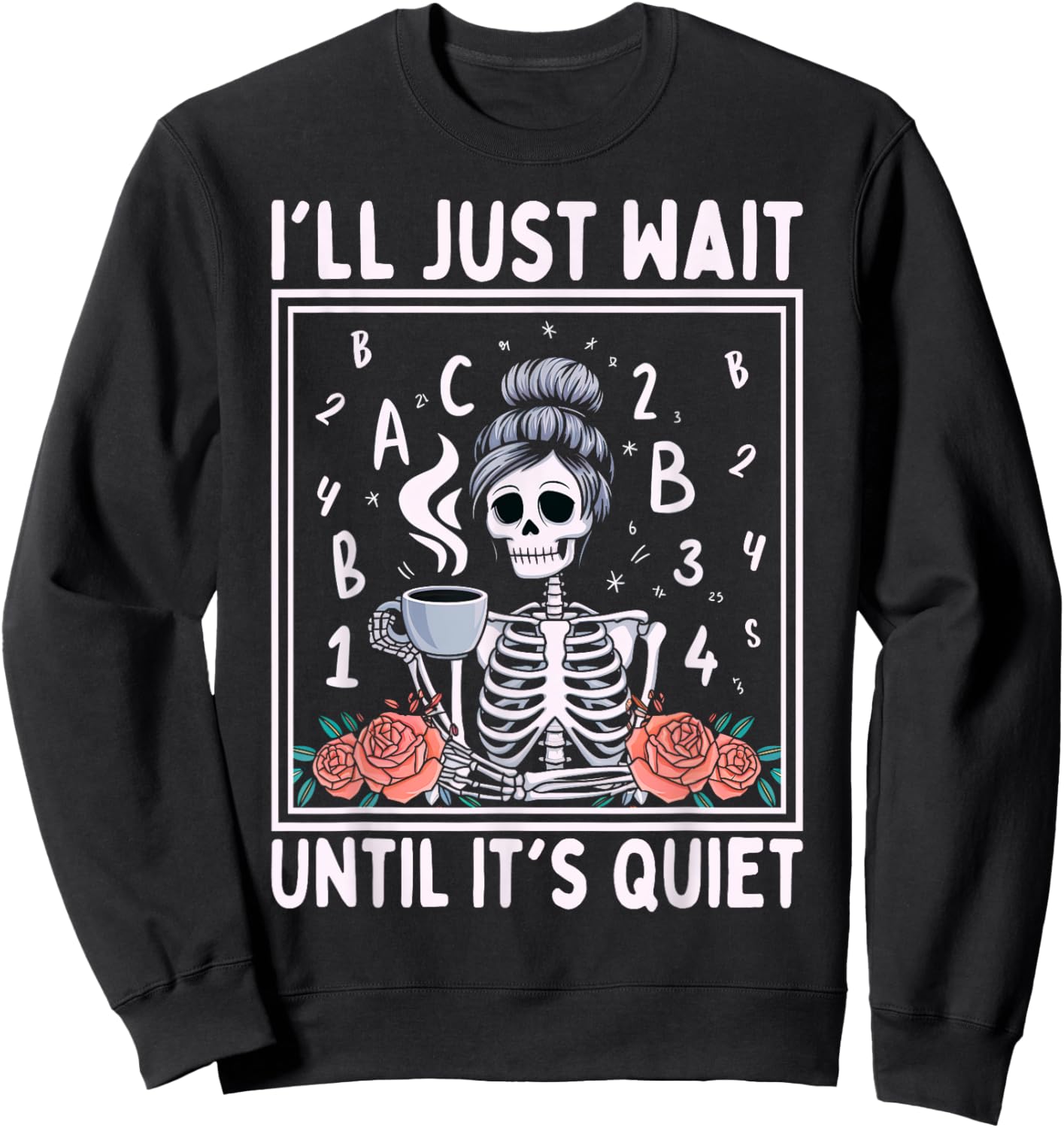 I'll Just Wait Until It's Quiet Skeleton Coffee Teacher Sweatshirt - Sweatshirt | Black
