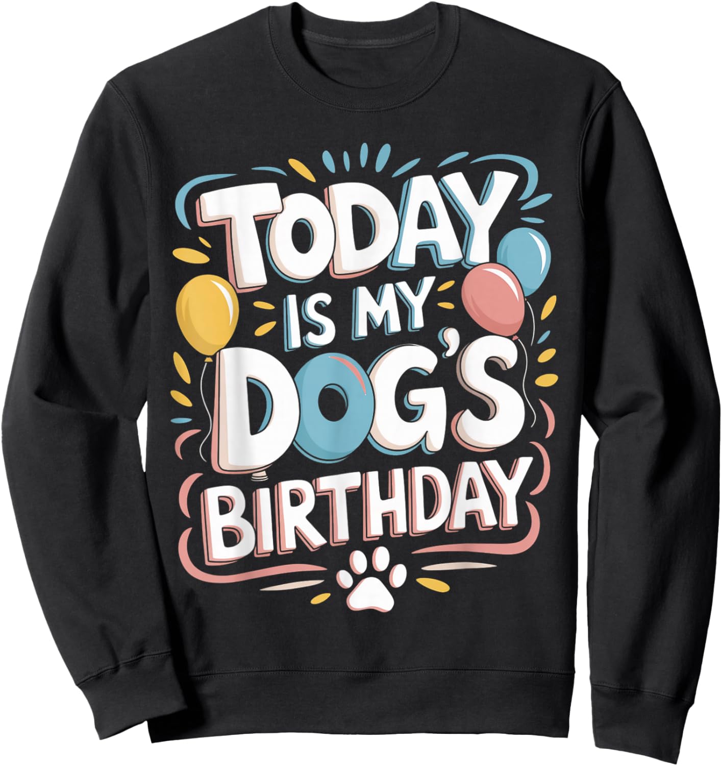 Funny Today is My Dogs Birthday Puppy Graphic Dog Lover Sweatshirt - Sweatshirt | Black