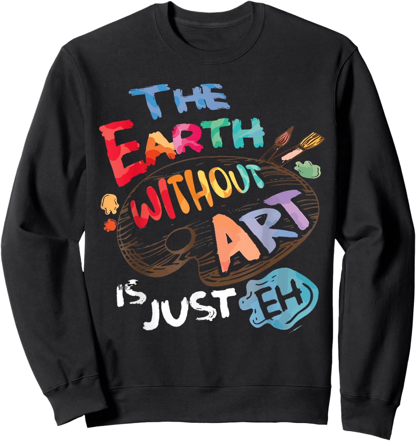 The Earth Without Art is Just EH Funny Artist Pun Quote Joke Sweatshirt - Sweatshirt | Black