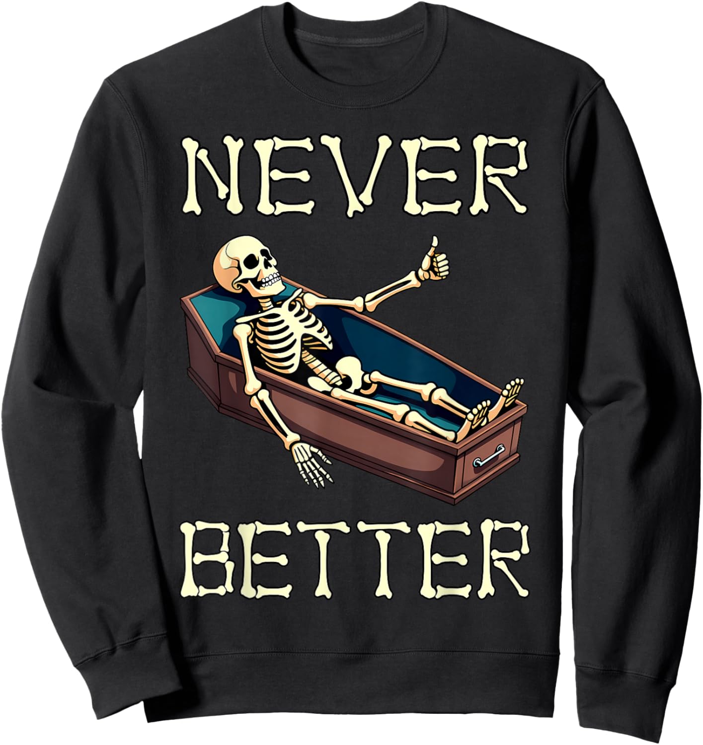 Never Better - Funny Skeleton Hilarious Halloween Costume Sweatshirt - Sweatshirt | Black