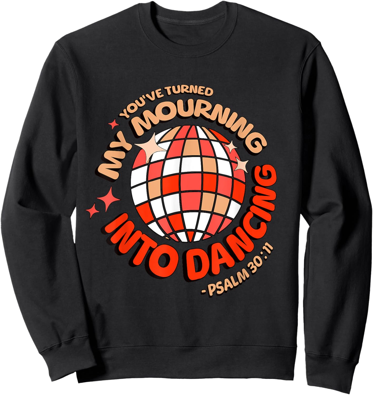 You Have Turned My Mourning Into Dancing Psalm 30:11 Sweatshirt - Sweatshirt | Black