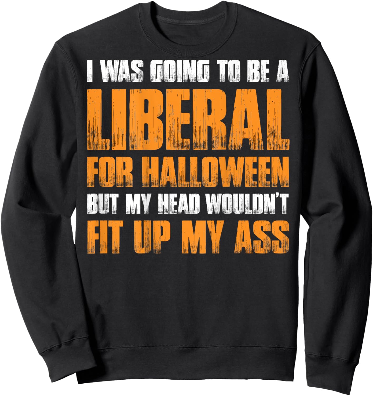 I Was Going To Be A Liberal For Halloween (on back) Sweatshirt - Sweatshirt | Black