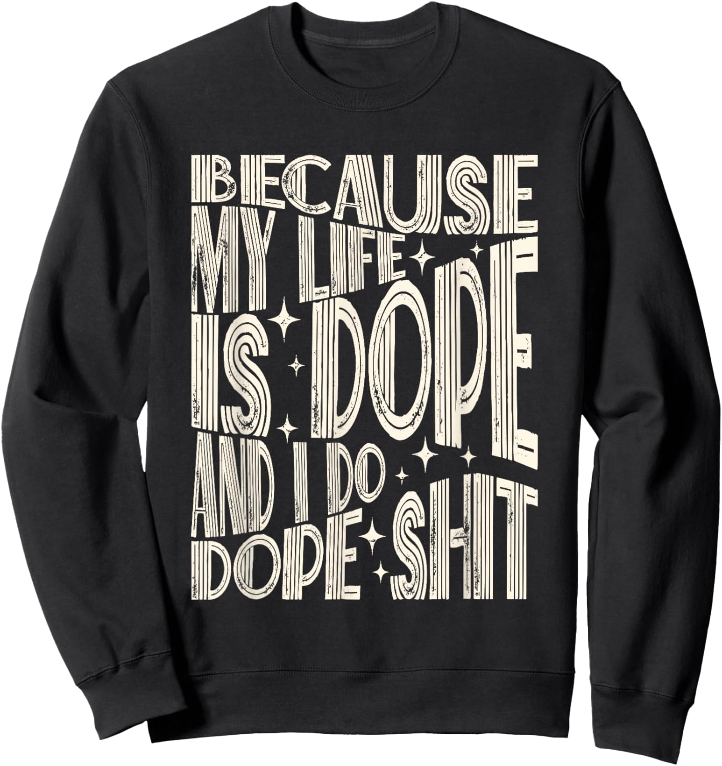 Saying Because My Life Is Dope And I Do Dope Shit Sweatshirt - Sweatshirt | Black