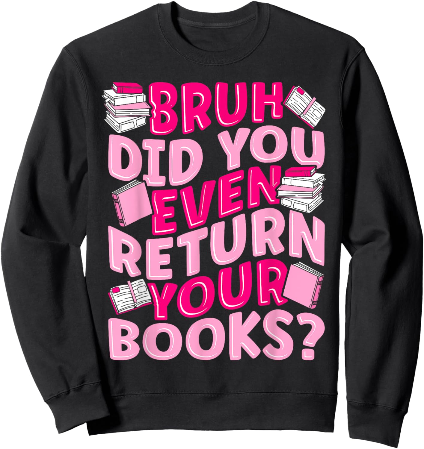 Library School Librarian Bruh Did You Even Return Your Books Sweatshirt - Sweatshirt | Black