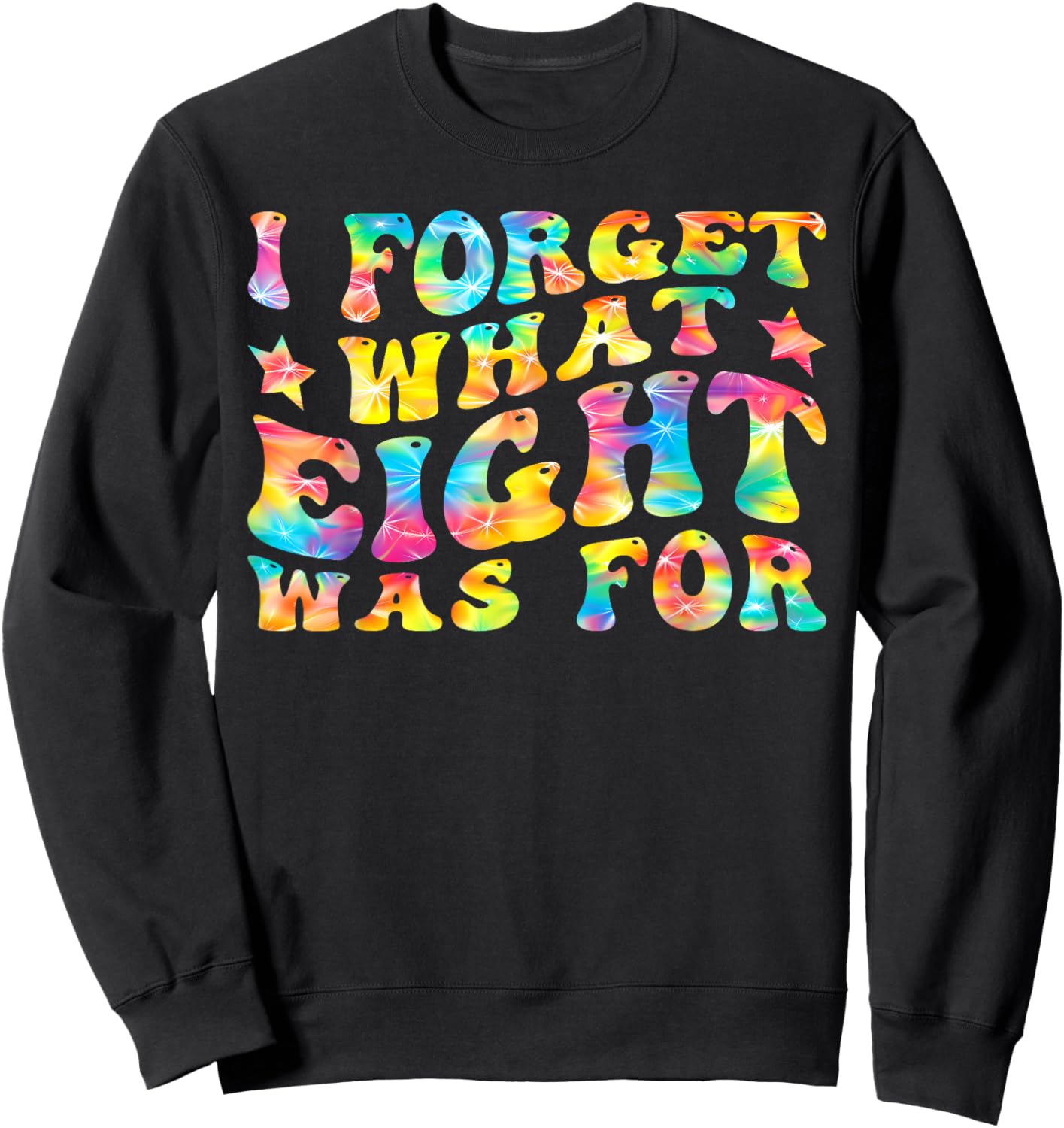 I Forget What 8 Was For Rainbow Tie Dye Groovy Sweatshirt - Sweatshirt | Black