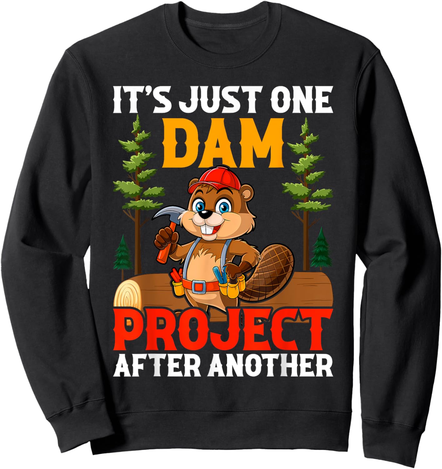 It's Just one Dam Project After Another Handyman Beaver Sweatshirt - Sweatshirt | Black