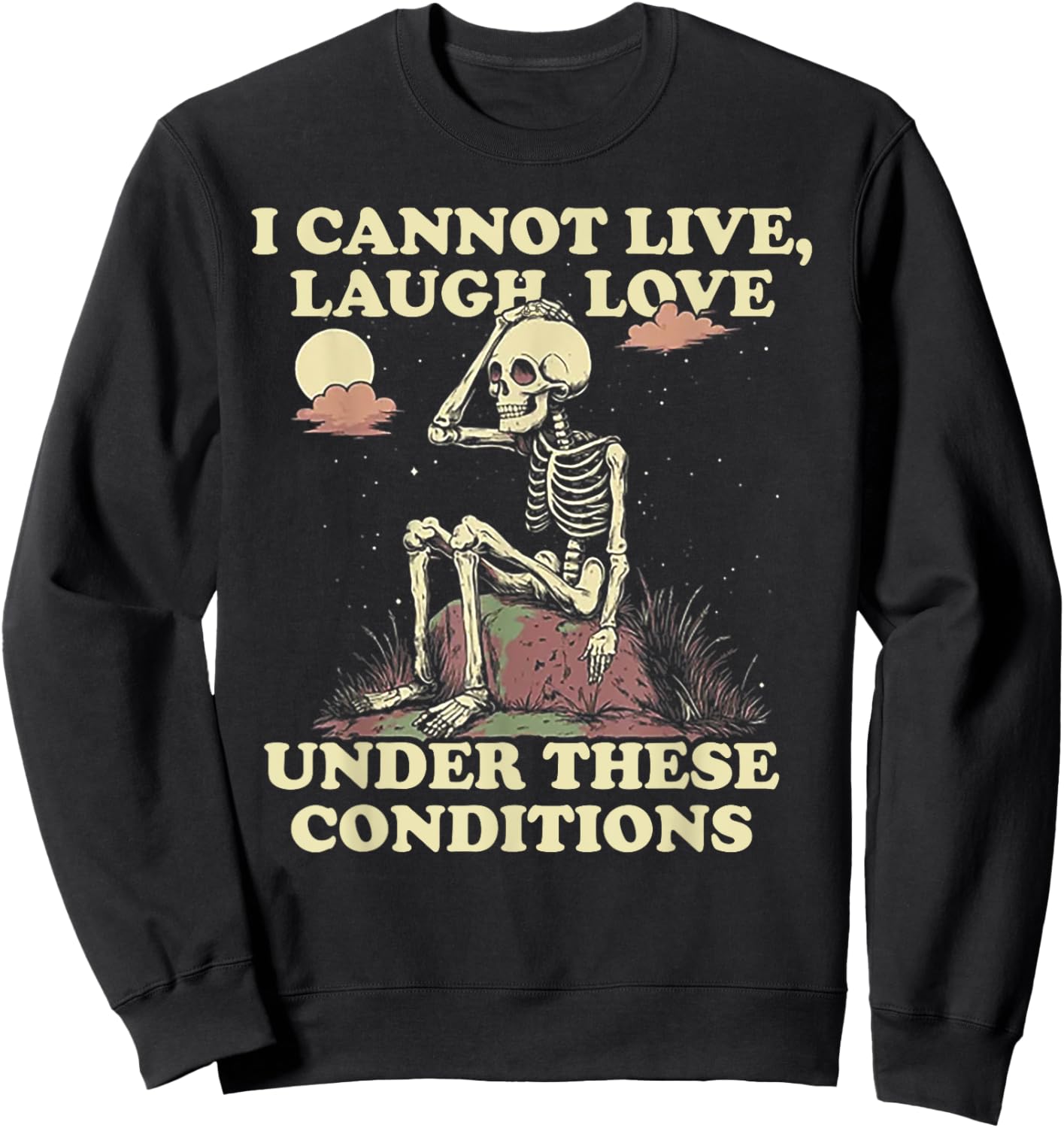 Skeleton I Cannot Live Laugh Love Under These Conditions Sweatshirt - Sweatshirt | Black