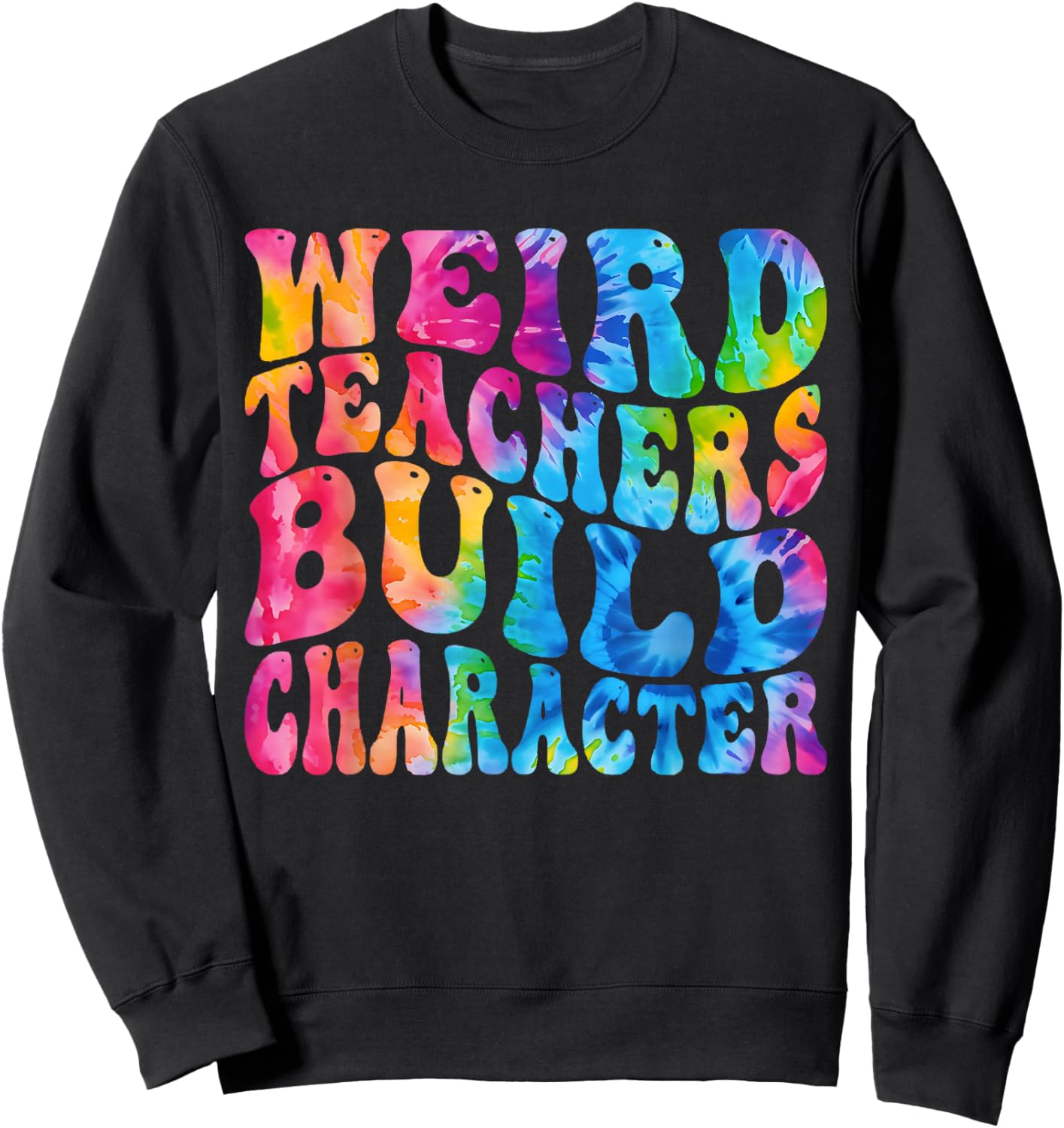 Groovy Weird Teachers Build Character Funny Teacher Tie Dye Sweatshirt - Sweatshirt | Black