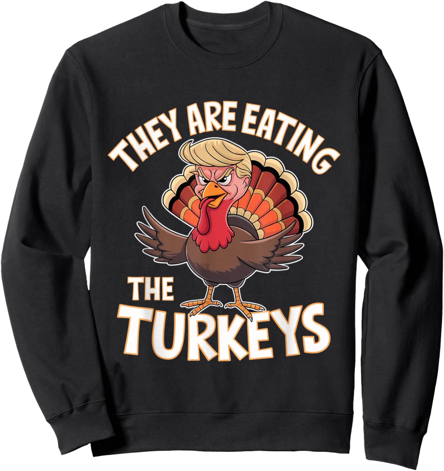 They Are Eating The Turkeys Thanksgiving Humor Sweatshirt - Sweatshirt | Black