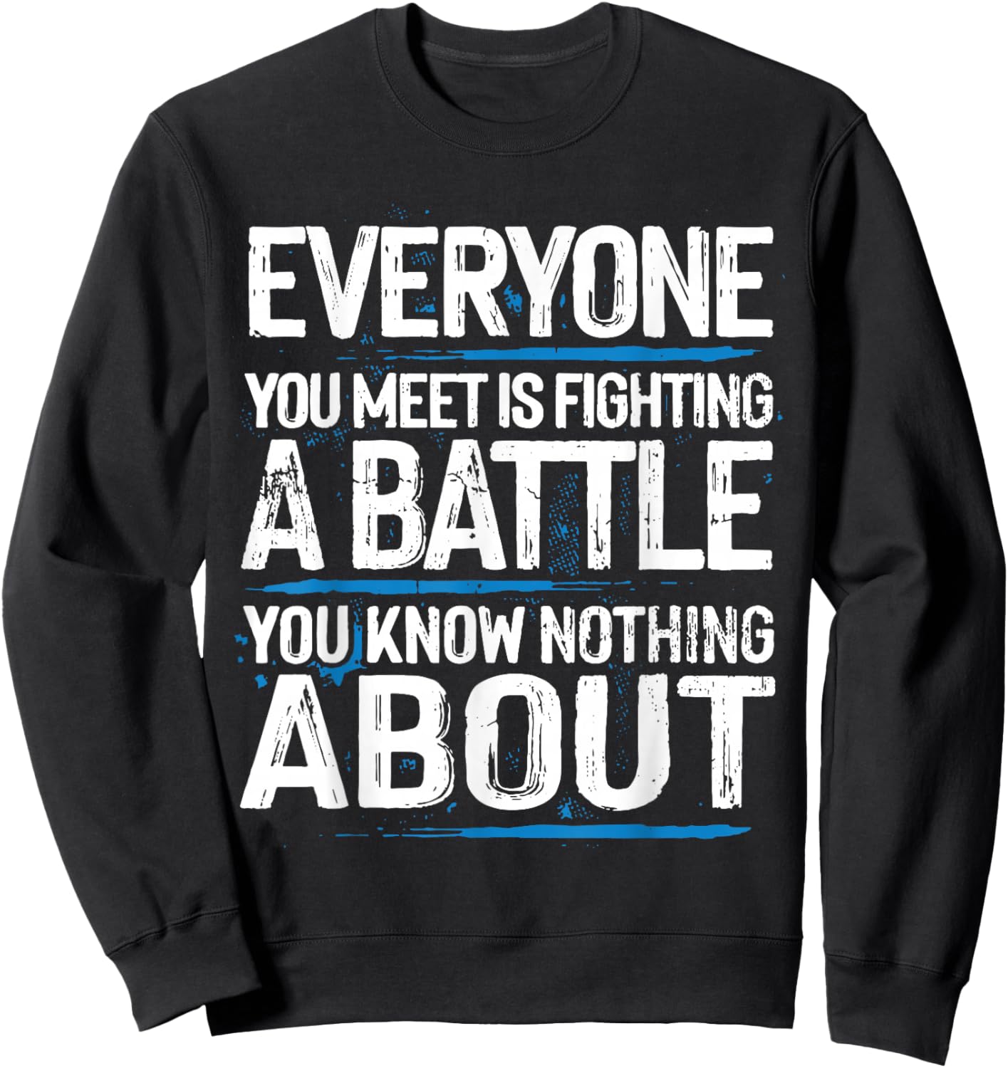 Everyone Is Fighting A Battle You Know Nothing About Sweatshirt - Sweatshirt | Black