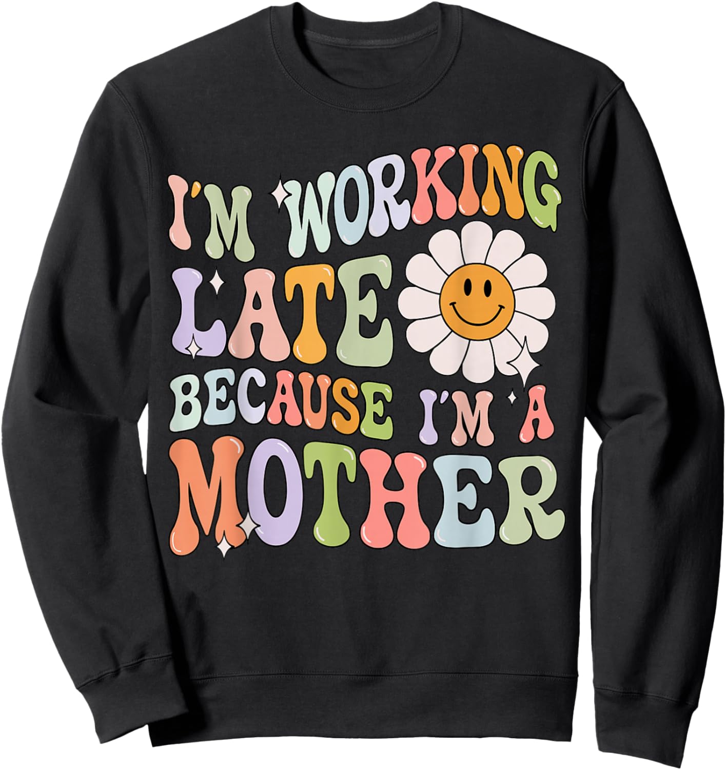 Groovy I'm Working Late Cause Im A Mother Mom Mother's Day Sweatshirt - Sweatshirt | Black