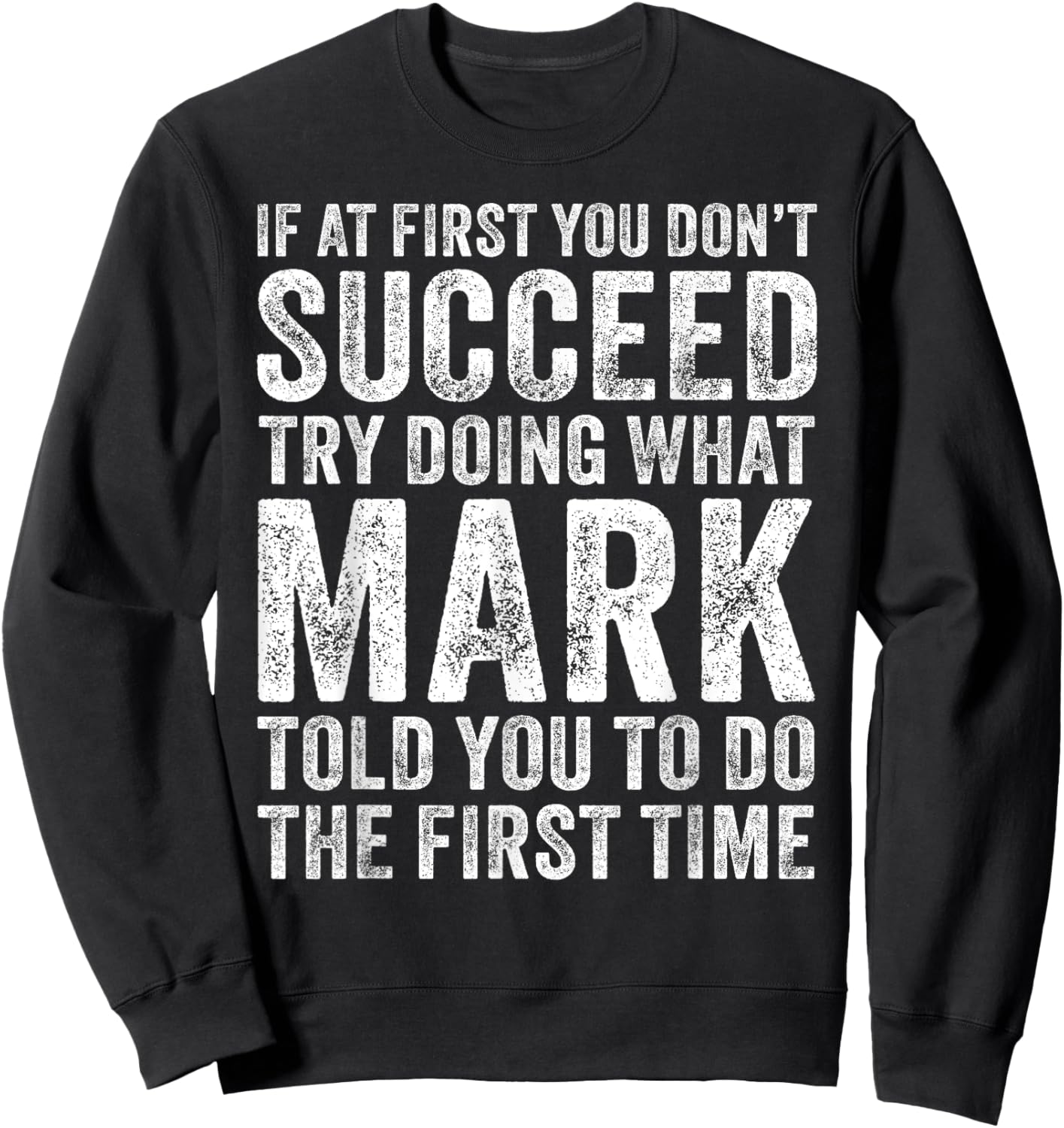 If At First You Don't Succeed Try Doing What Mark Told You Sweatshirt - Sweatshirt | Black