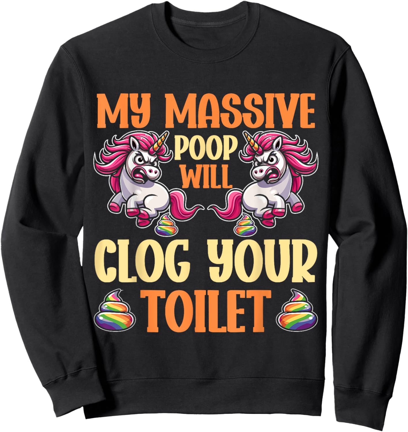 Poop Unicorn Sarcasm Funny My Poop Will Clog Your Toilet Sweatshirt - Sweatshirt | Black