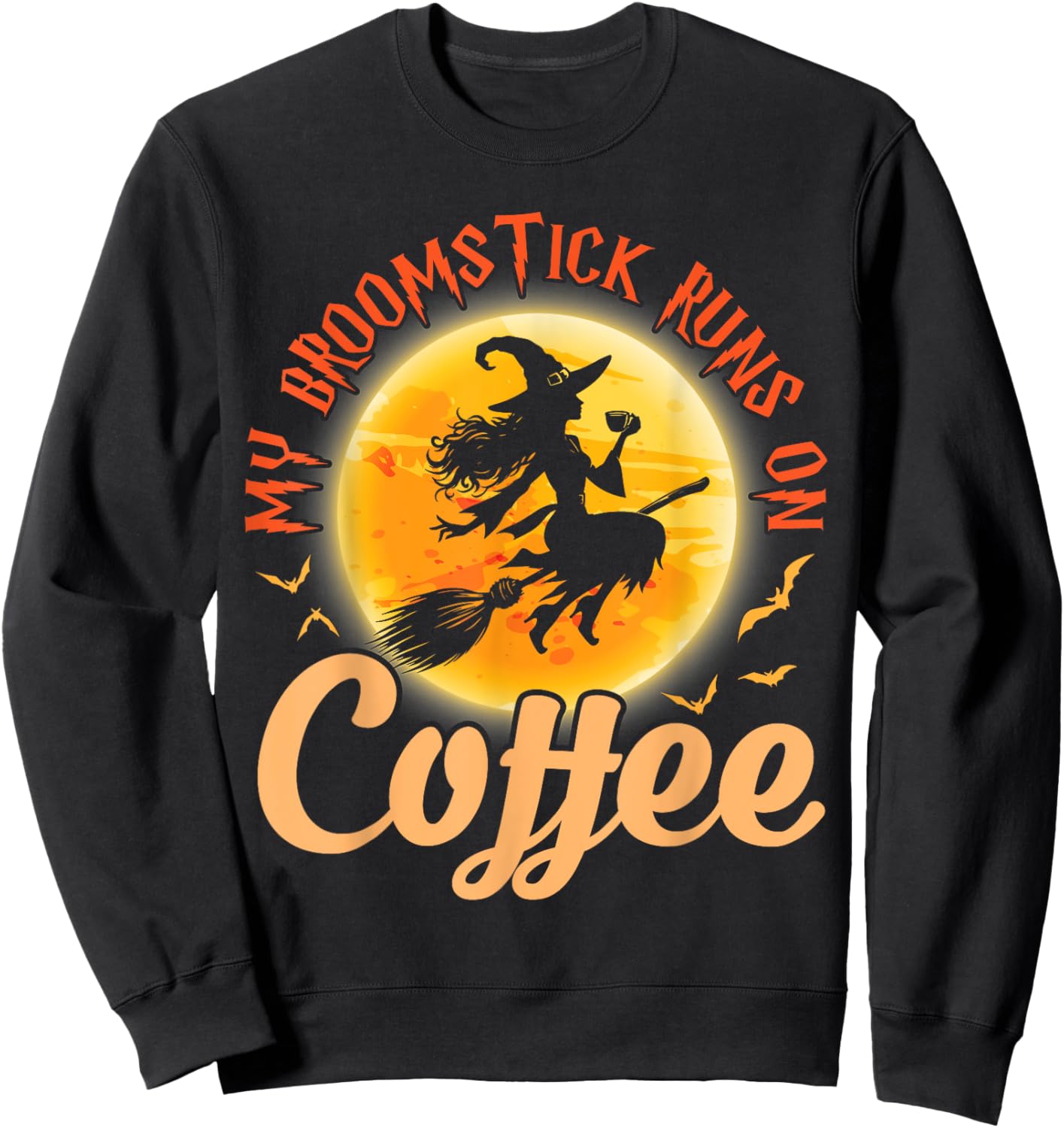 Happy Halloween Witch My Broomstick Runs On Coffee Drinker Sweatshirt - Sweatshirt | Black