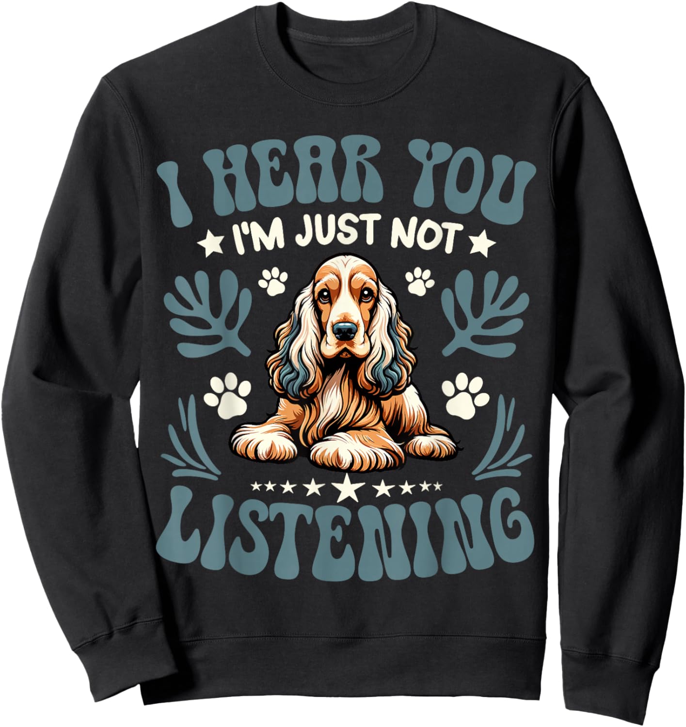 Cocker Spaniel I Hear You I'm Just Not Listening Dog Owner Sweatshirt - Sweatshirt | Black