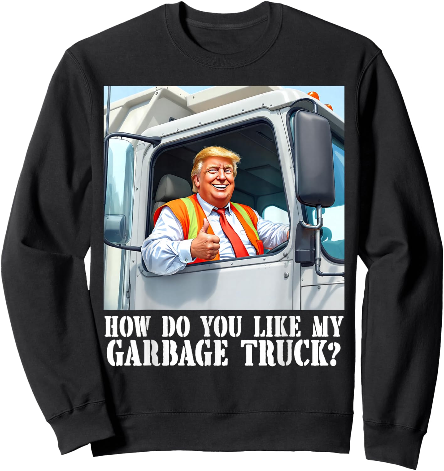 How do you like my garbage truck? Trump 2024 Sweatshirt - Sweatshirt | Black