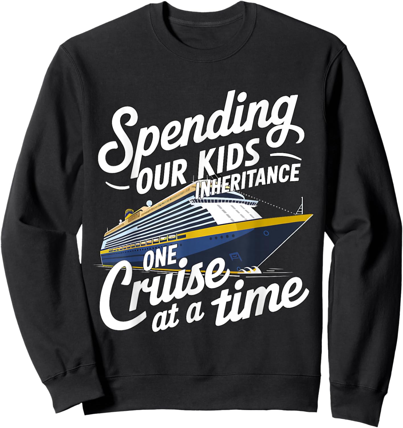 Spending Our Kids Inheritance One Cruise Trip at a Time Sweatshirt - Sweatshirt | Black