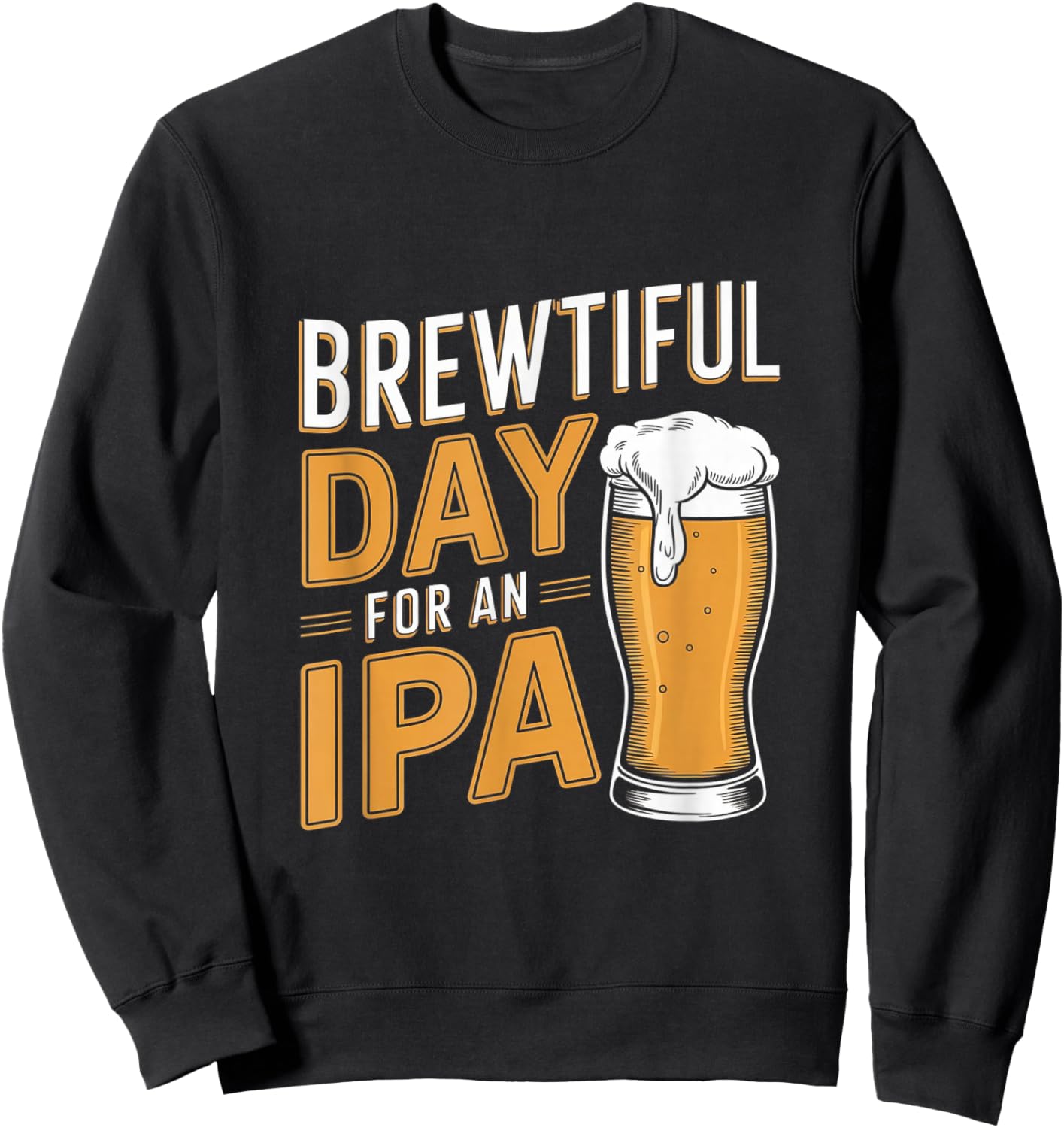 Funny IPA Beer Pun - Brewtiful Day For An IPA Sweatshirt - Sweatshirt | Black