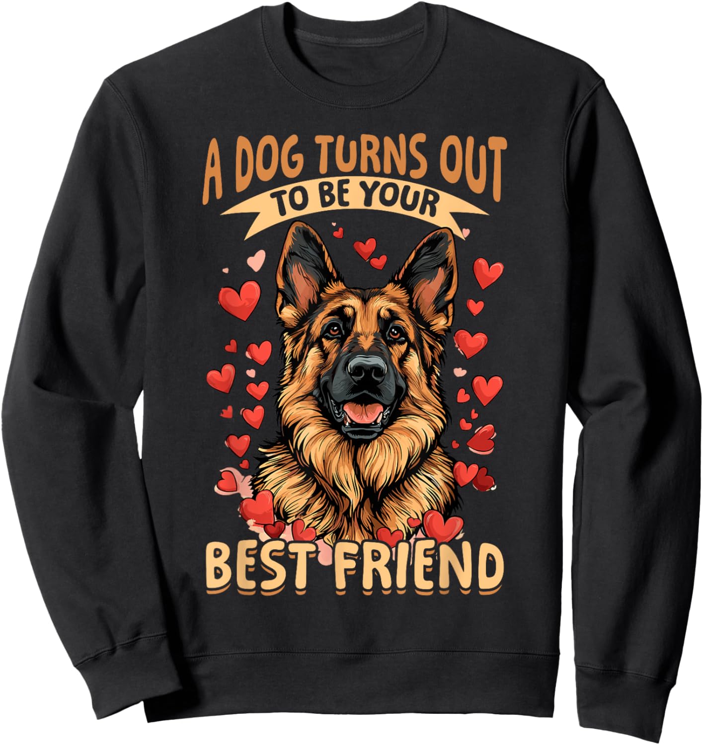 German Shepherd Dog Breed A dog Turns out to be your best Sweatshirt - Sweatshirt | Black