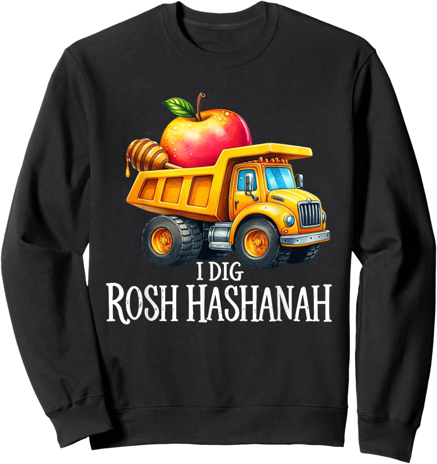 I Dig Rosh Hashanah Dump Truck Apples Honey Jewish New Year Sweatshirt - Sweatshirt | Black