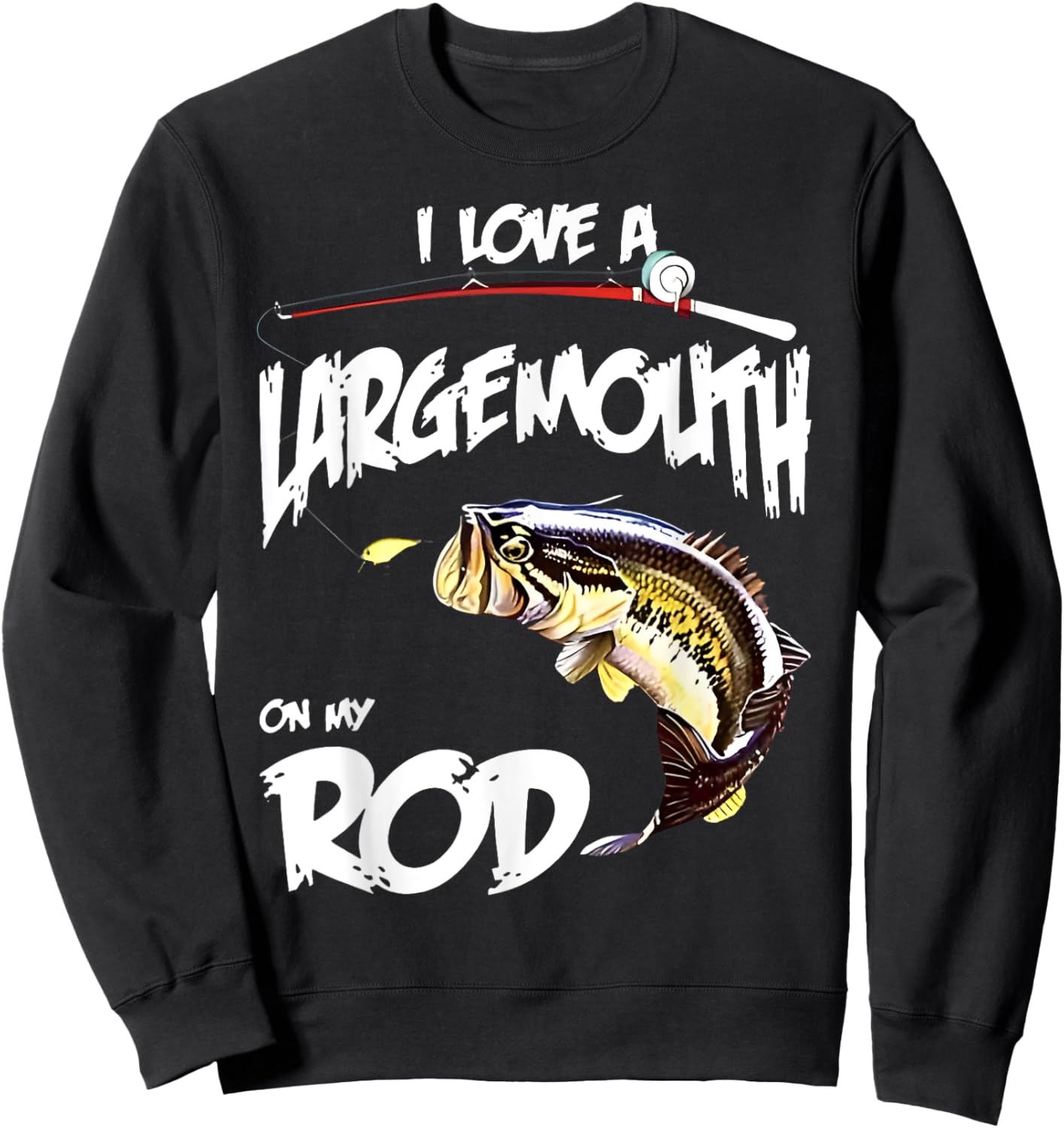 Fishing lover I LOVE A LARGE MOUTH ON MY ROD BIG MOUTH BASS Sweatshirt - Sweatshirt | Black
