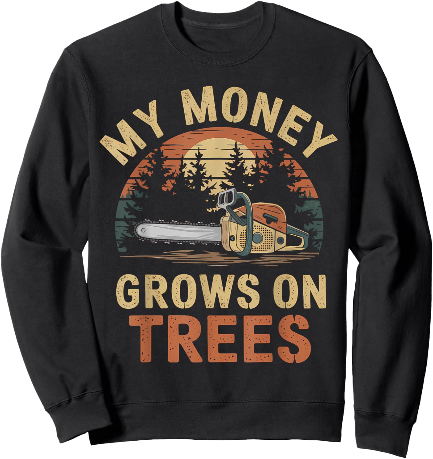 My Money Grows on Trees Lumberjack Chainsaw sawmill Loggers Sweatshirt - Sweatshirt | Black