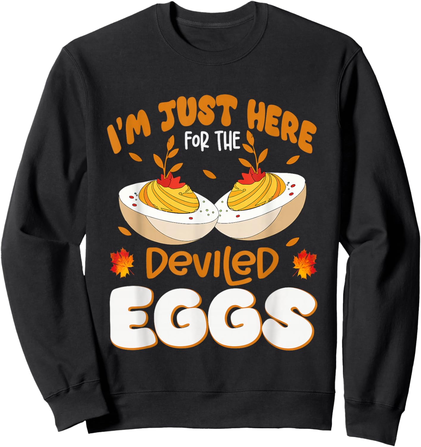 I'm Just Here For The Deviled Eggs Thanksgiving Dinner Funny Sweatshirt - Sweatshirt | Black