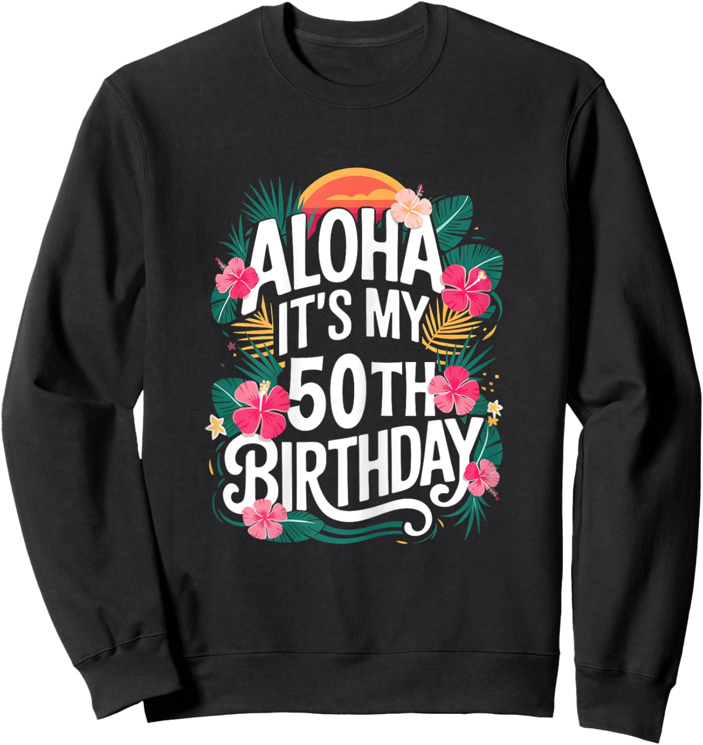 Hawaii Aloha 50th Birthday Hawaiian Women 50 Year Old Sweatshirt - Sweatshirt | Black