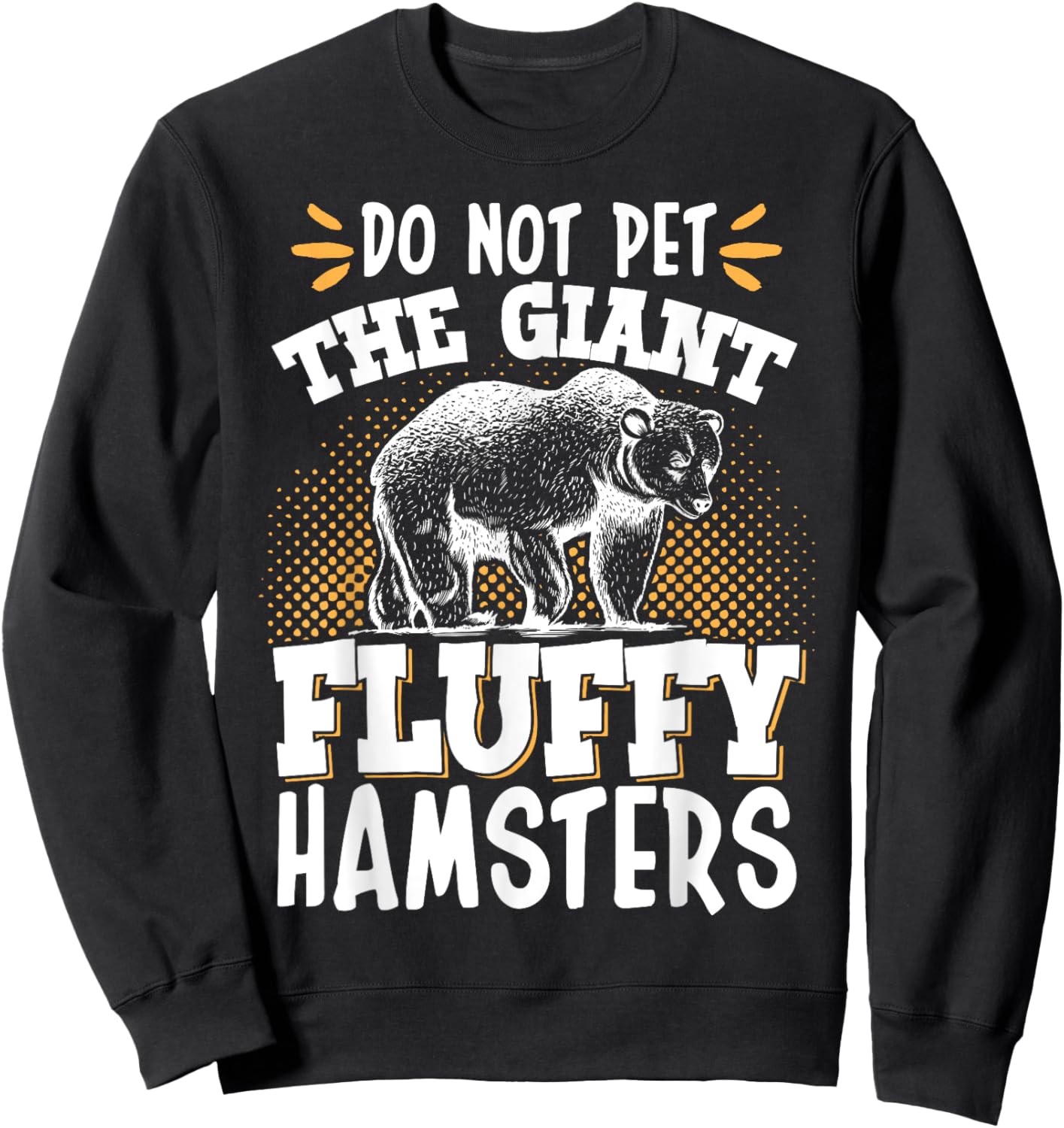 Do Not Pet The Giant Fluffy Hamsters Sweatshirt - Sweatshirt | Black