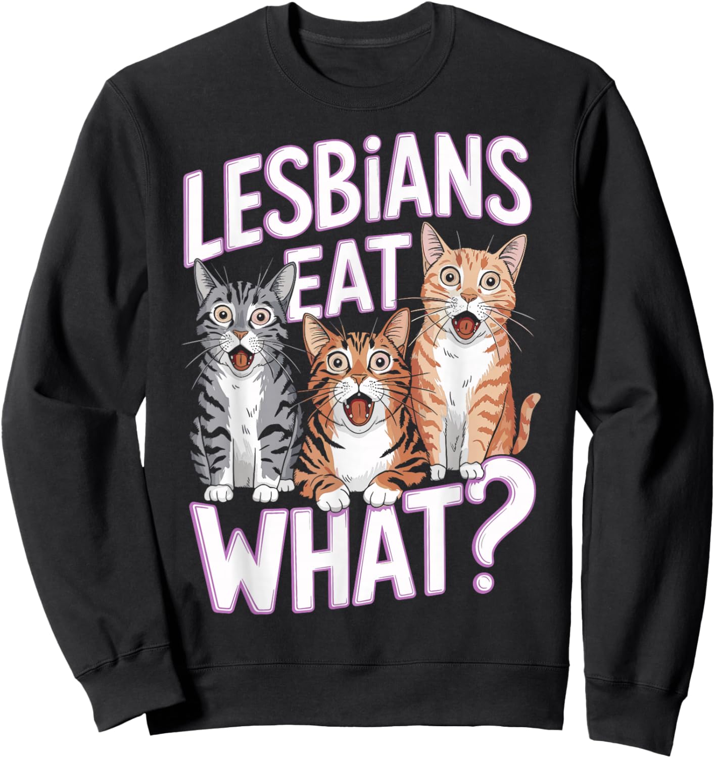 Lesbians Eat What Funny Cat Humor Sweatshirt - Sweatshirt | Black