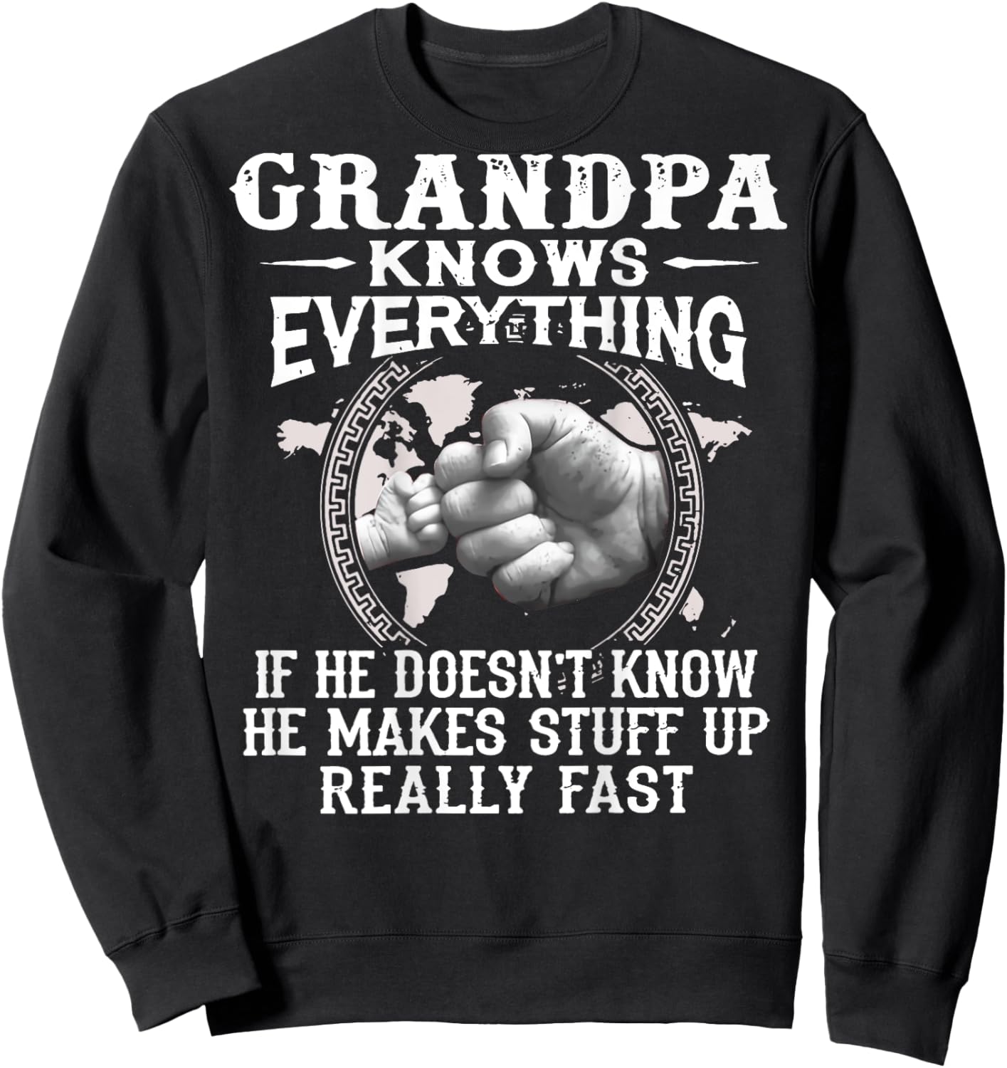 Grandpa Knows Everything If He Doesnt Know He Makes Stuff Up Sweatshirt - Sweatshirt | Black
