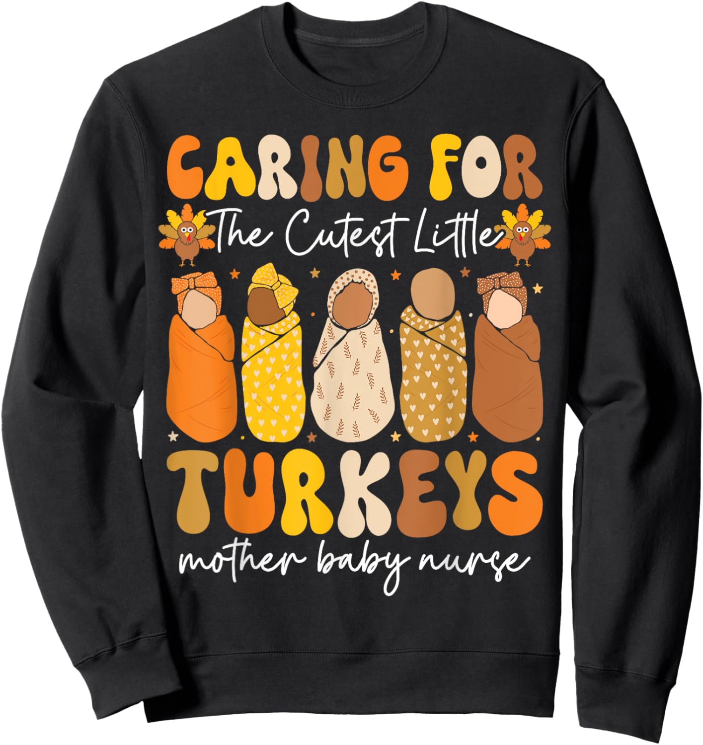 Caring For The Cutest Turkeys Mother Baby Nurse Thanksgiving Sweatshirt - Sweatshirt | Black