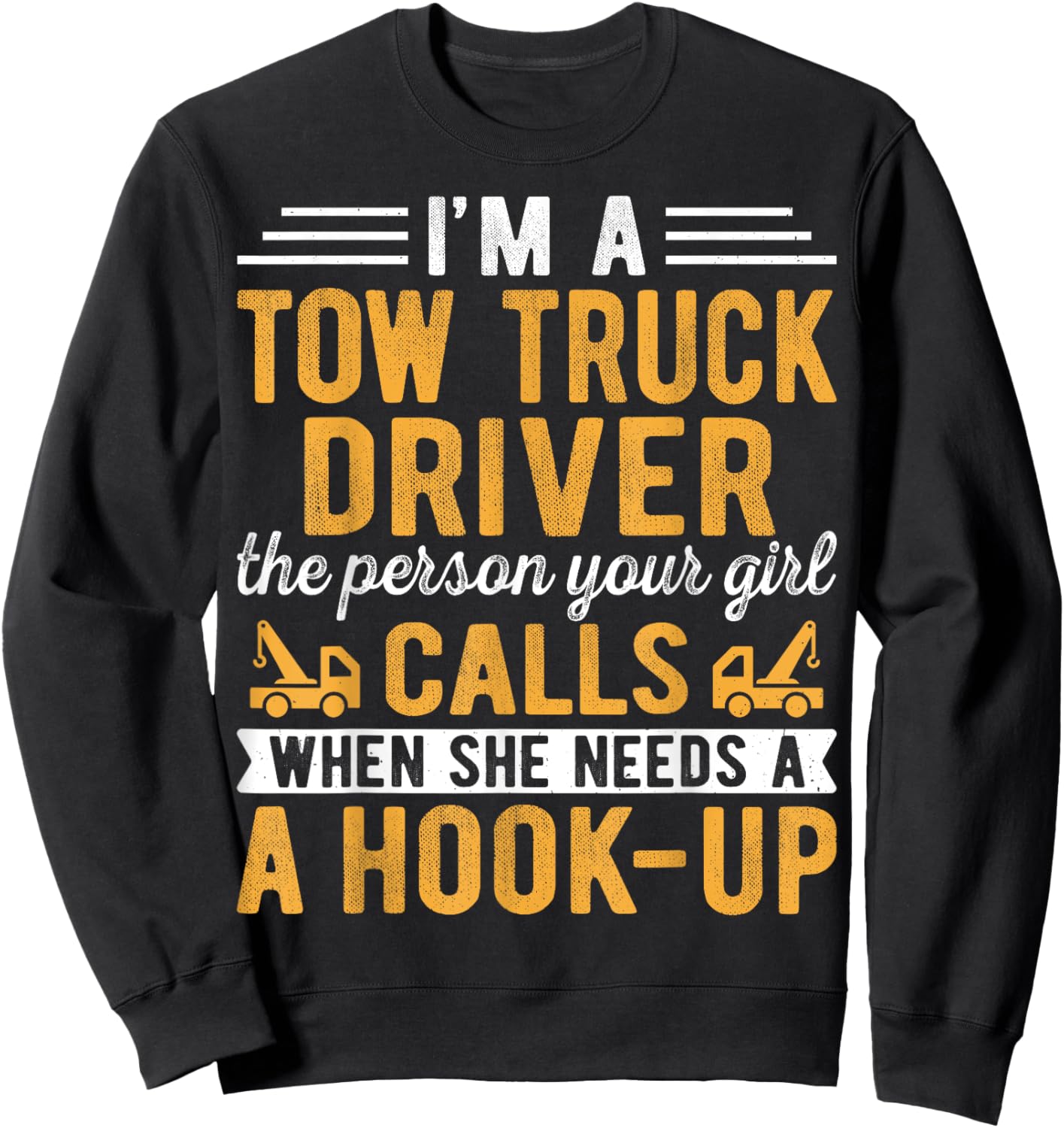 I'm a Tow Truck Driver the Person Your Girl Calls Hook-Up Sweatshirt - Sweatshirt | Black