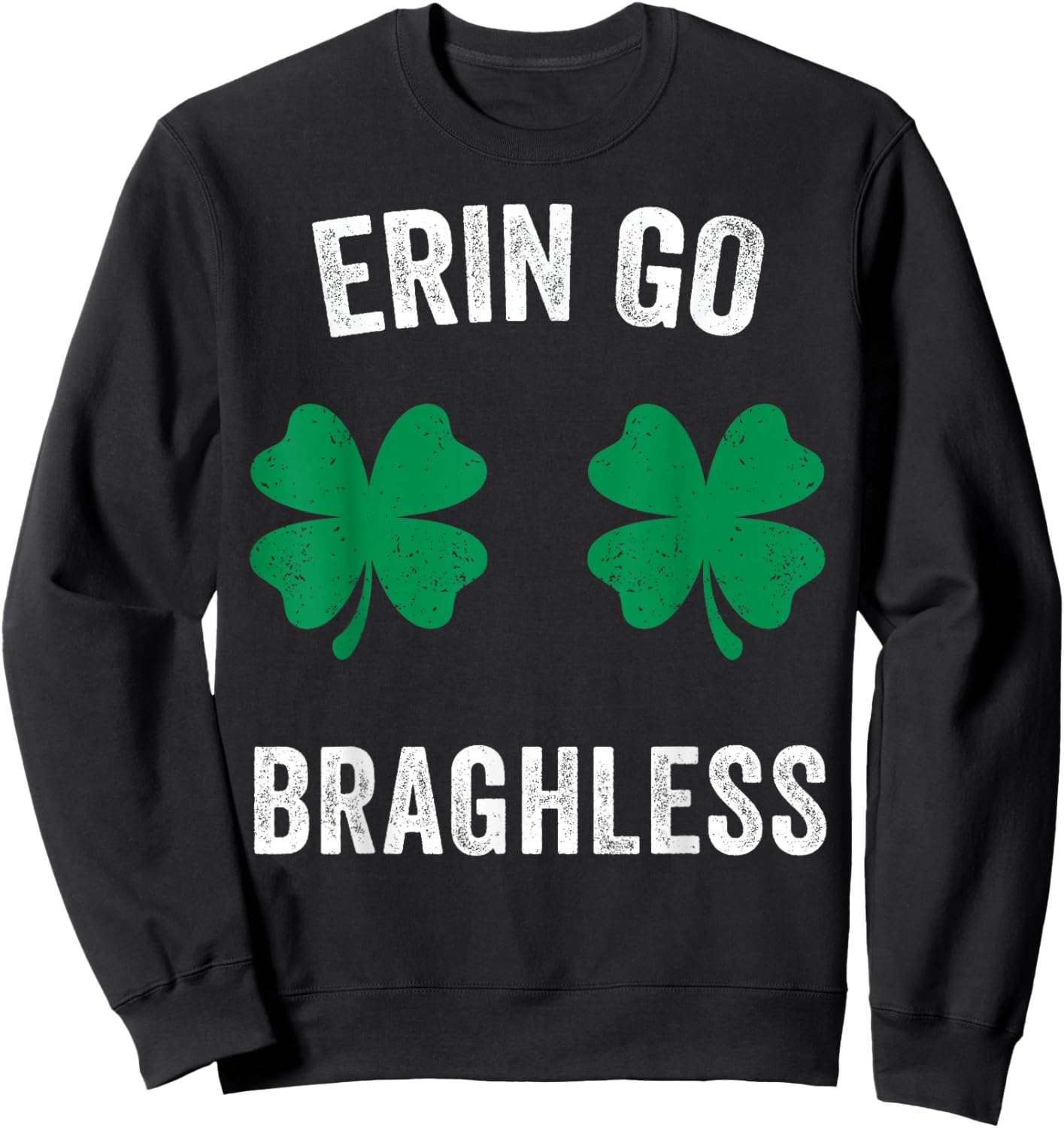 Erin Go Bragh-Less Funny St. Patrick's Day Shamrock Women T-Shirt - Sweatshirt | Black