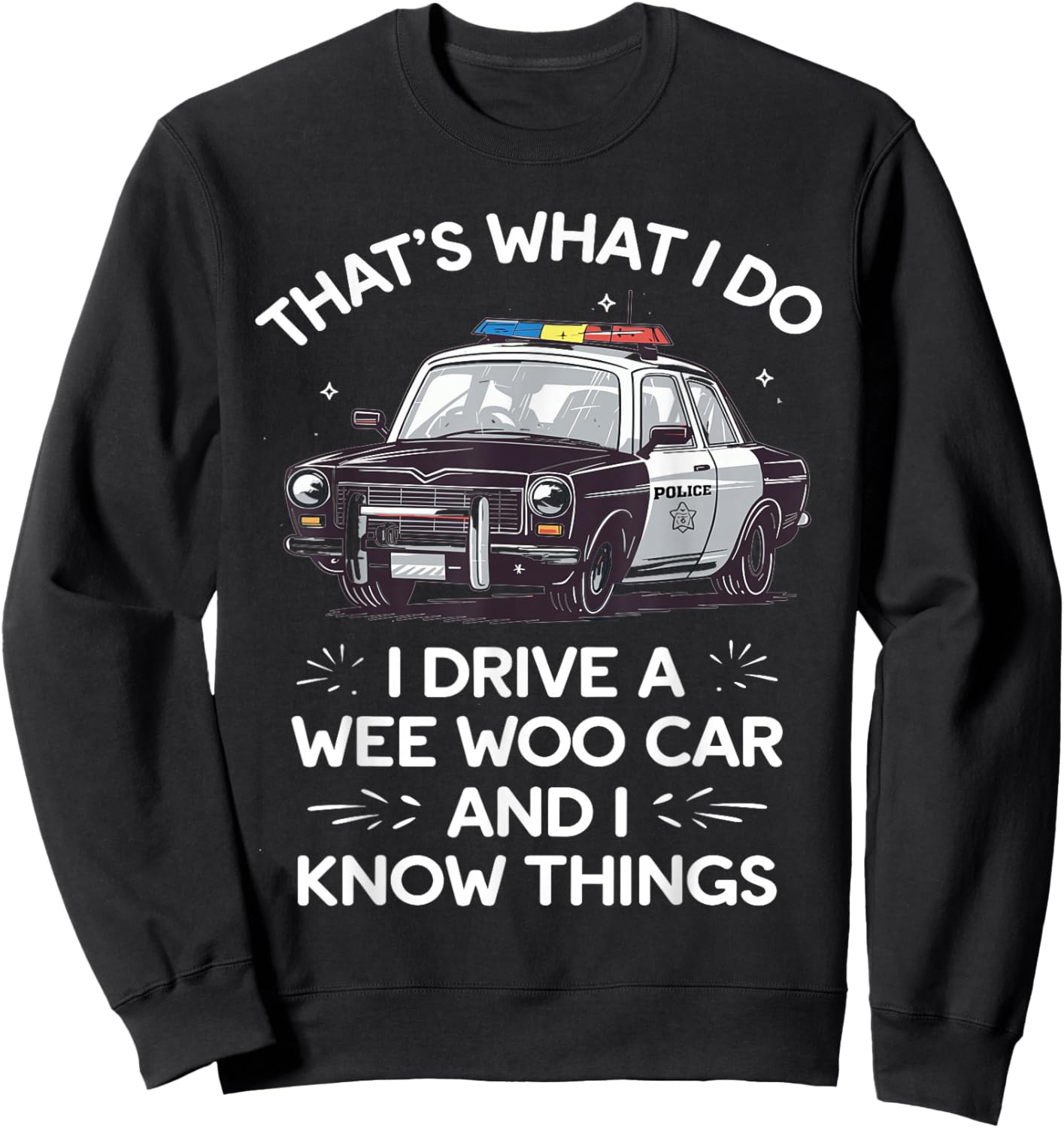 Thats What I Do I Drive A Wee Woo Car & I Know Things Police Sweatshirt - Sweatshirt | Black