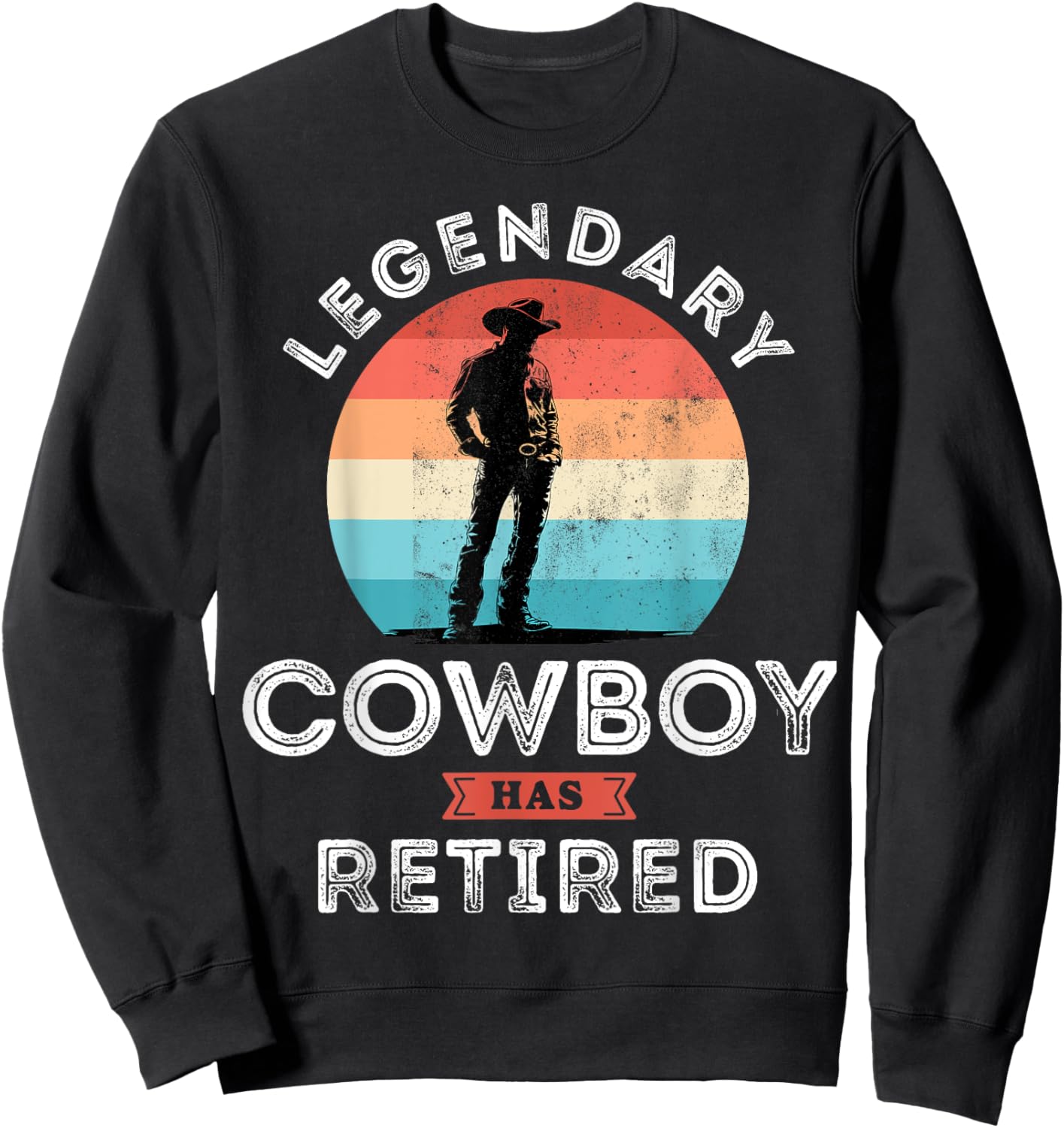 Legendary cowboy has retired, cowboy Retirement Gifts Sweatshirt - Sweatshirt | Black