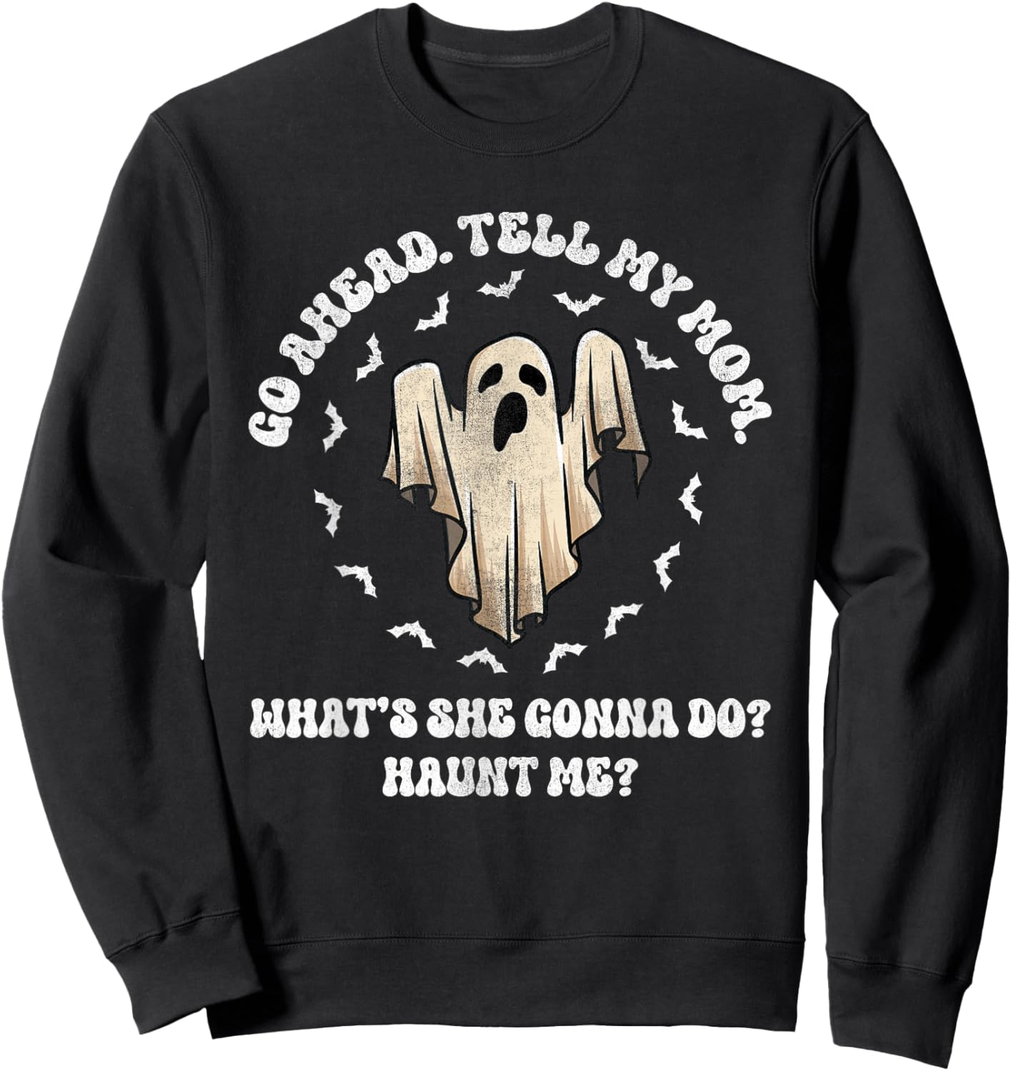 Go Ahead Tell My Mom What's She Gonna Do? Haunt Me? Sweatshirt - Sweatshirt | Black
